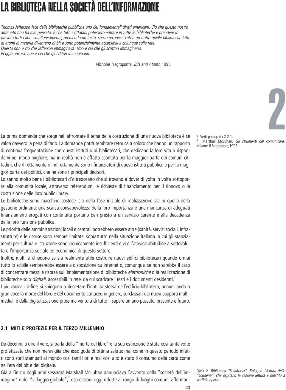 recarvisi. Tutt a un tratto quelle biblioteche fatte di atomi di materia diventano di bit e sono potenzialmente accessibili a chiunque sulla rete. Questo non è ciò che Jefferson immaginava.