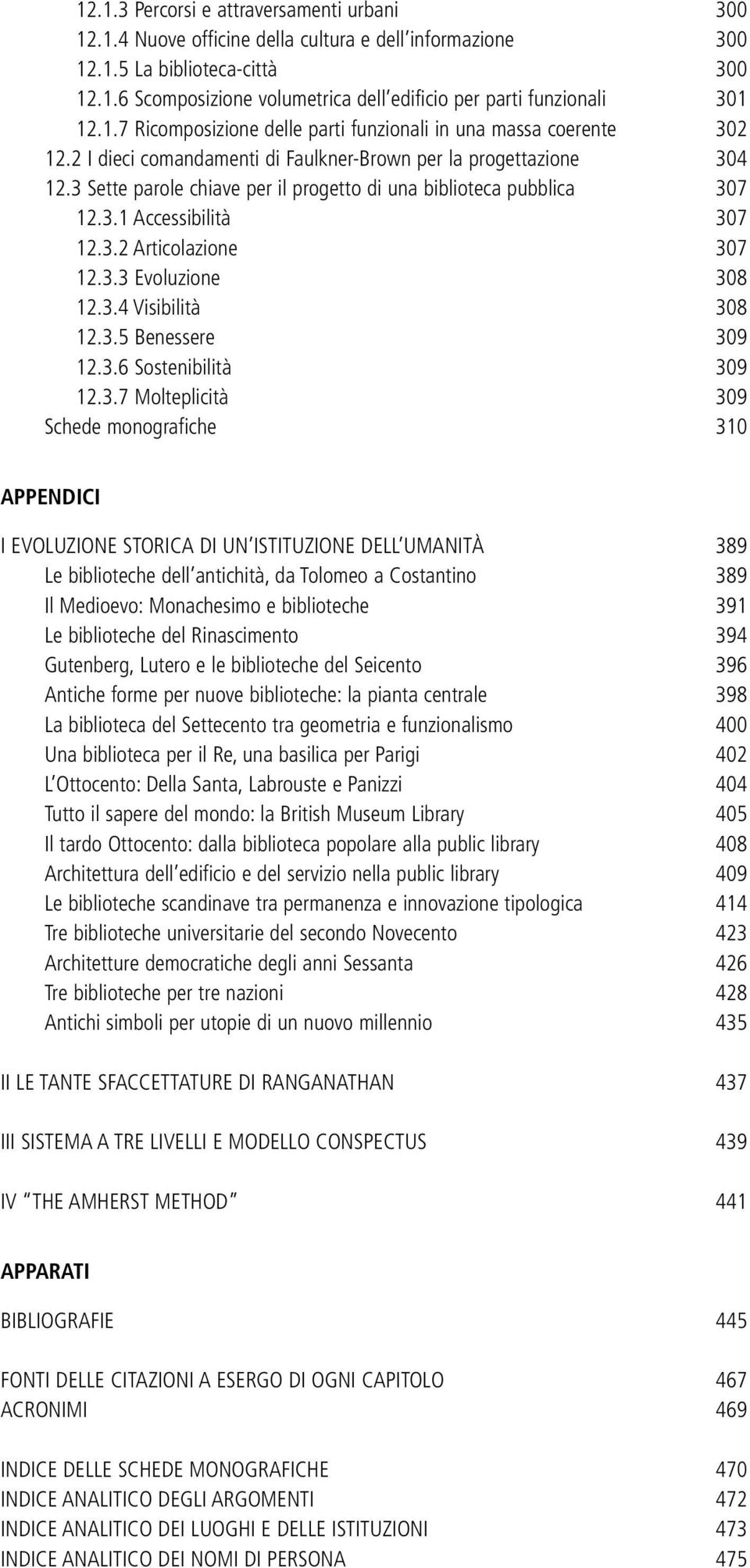 3 Sette parole chiave per il progetto di una biblioteca pubblica 307 12.3.1 Accessibilità 307 12.3.2 Articolazione 307 12.3.3 Evoluzione 308 12.3.4 Visibilità 308 12.3.5 Benessere 309 12.3.6 Sostenibilità 309 12.