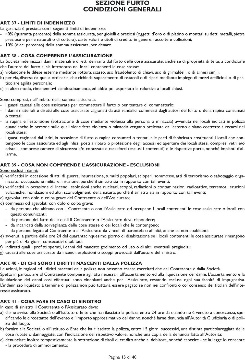 su detti metalli, pietre preziose e perle naturali o di coltura), carte valori e titoli di credito in genere, raccolte e collezioni; - 10% (dieci percento) della somma assicurata, per denaro. ART.