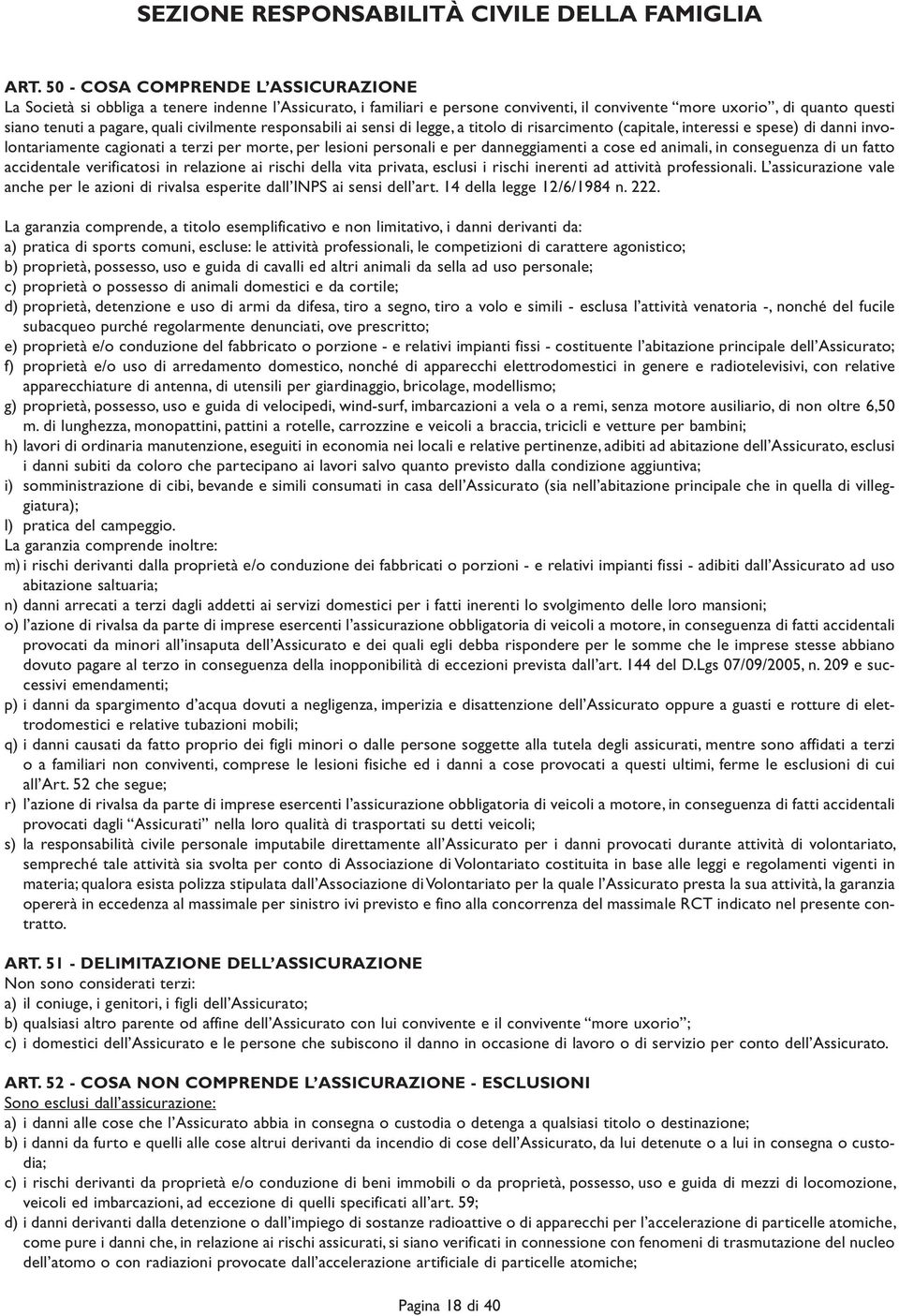 civilmente responsabili ai sensi di legge, a titolo di risarcimento (capitale, interessi e spese) di danni involontariamente cagionati a terzi per morte, per lesioni personali e per danneggiamenti a