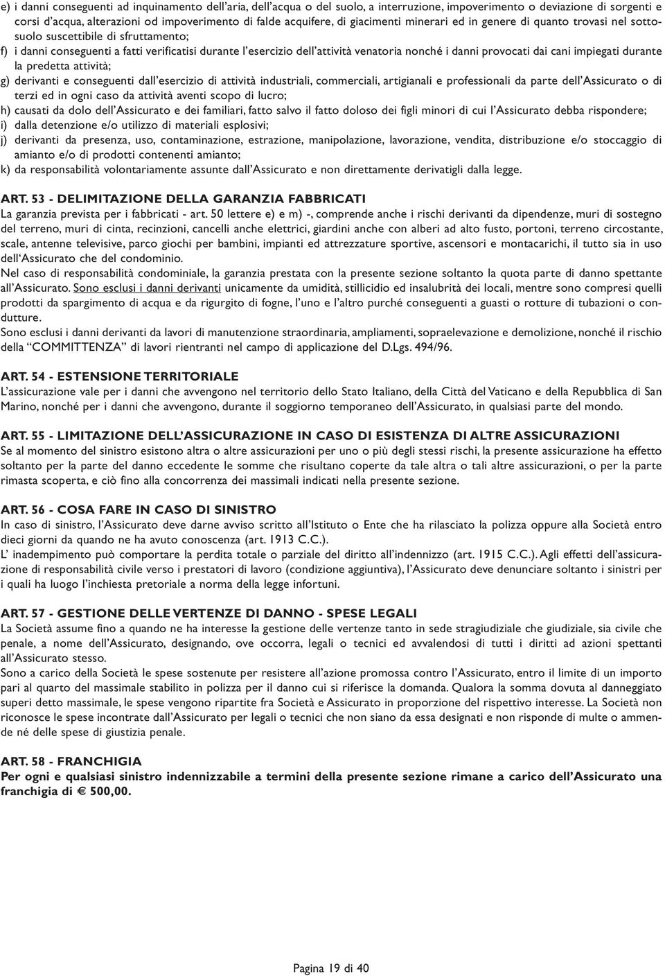 provocati dai cani impiegati durante la predetta attività; g) derivanti e conseguenti dall esercizio di attività industriali, commerciali, artigianali e professionali da parte dell Assicurato o di