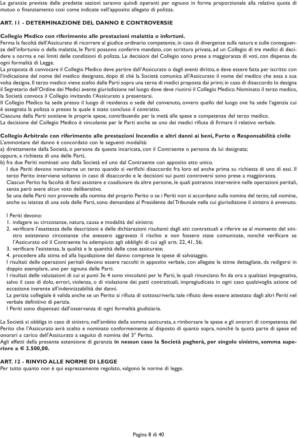 Ferma la facoltà dell Assicurato di ricorrere al giudice ordinario competente, in caso di divergenze sulla natura e sulle conseguenze dell infortunio o della malattia, le Parti possono conferire