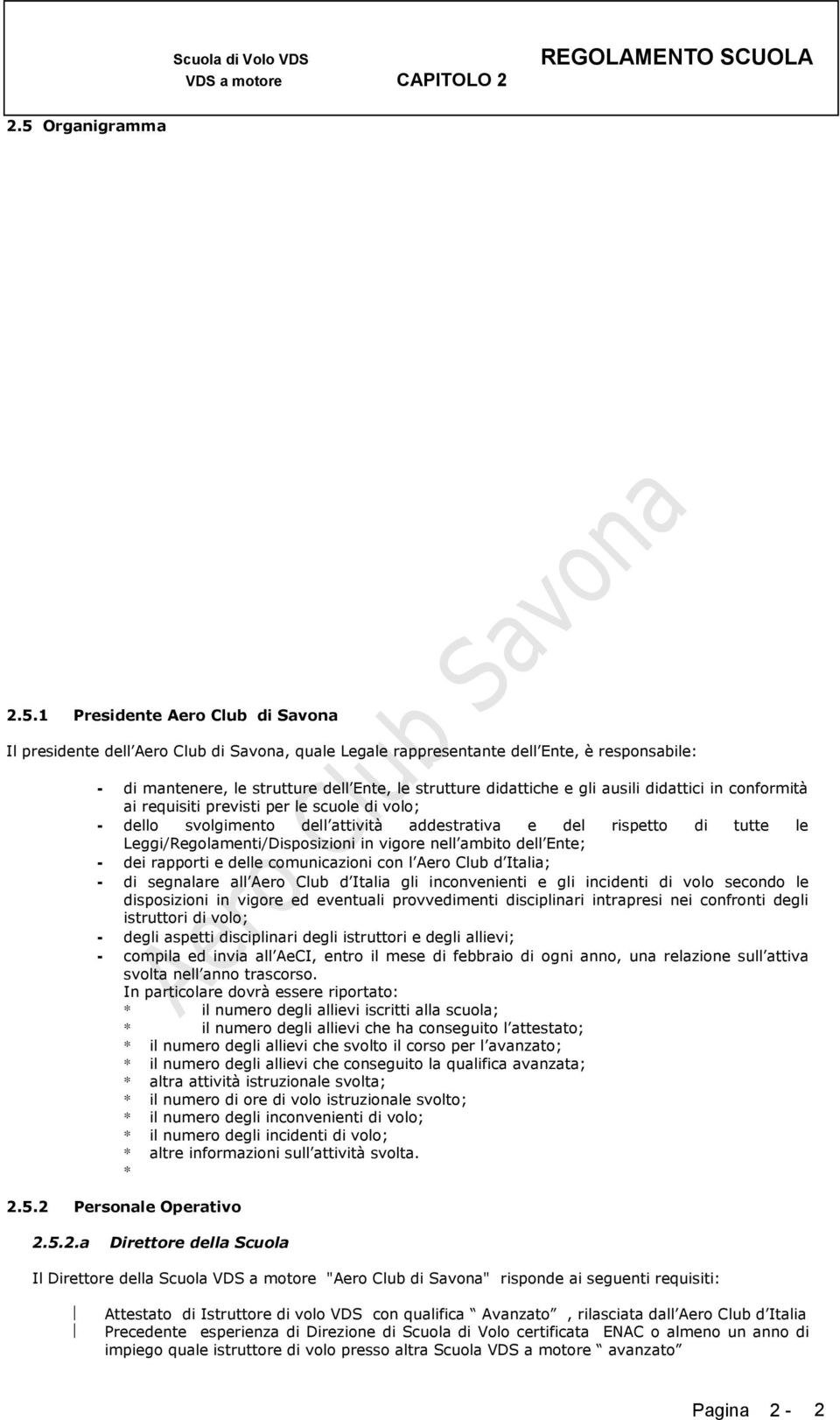 1 Presidente Aero Club di Savona Il presidente dell Aero Club di Savona, quale Legale rappresentante dell Ente, è responsabile: - di mantenere, le strutture dell Ente, le strutture didattiche e gli