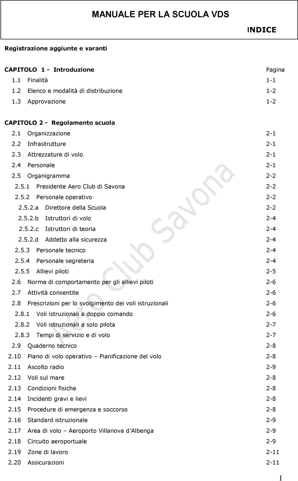 5.2 Personale operativo 2-2 2.5.2.a Direttore della Scuola 2-2 2.5.2.b Istruttori di volo 2-4 2.5.2.c Istruttori di teoria 2-4 2.5.2.d Addetto alla sicurezza 2-4 2.5.3 Personale tecnico 2-4 2.5.4 Personale segreteria 2-4 2.