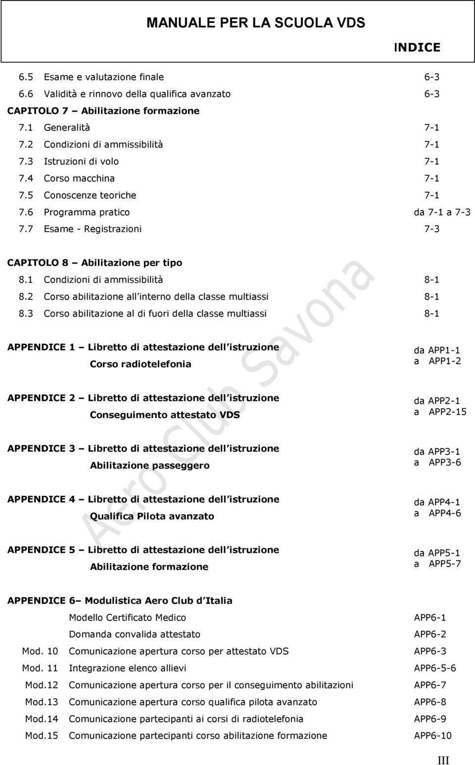 7 Esame - Registrazioni 7-3 CAPITOLO 8 Abilitazione per tipo 8.1 Condizioni di ammissibilità 8-1 8.2 Corso abilitazione all interno della classe multiassi 8-1 8.