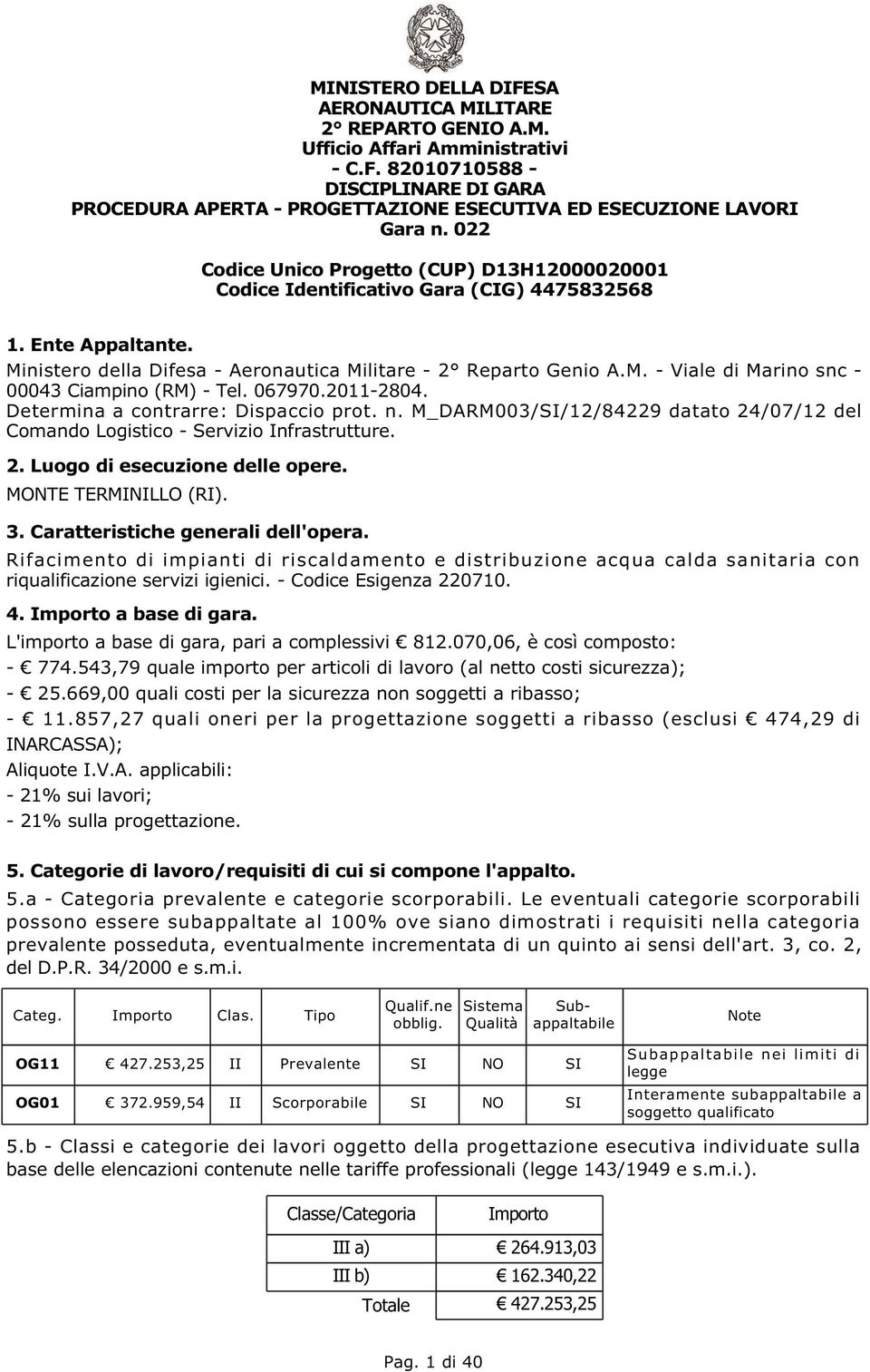 067970.2011-2804. Determina a contrarre: Dispaccio prot. n. M_DARM003/SI/12/84229 datato 24/07/12 del Comando Logistico - Servizio Infrastrutture. 2. Luogo di esecuzione delle opere.