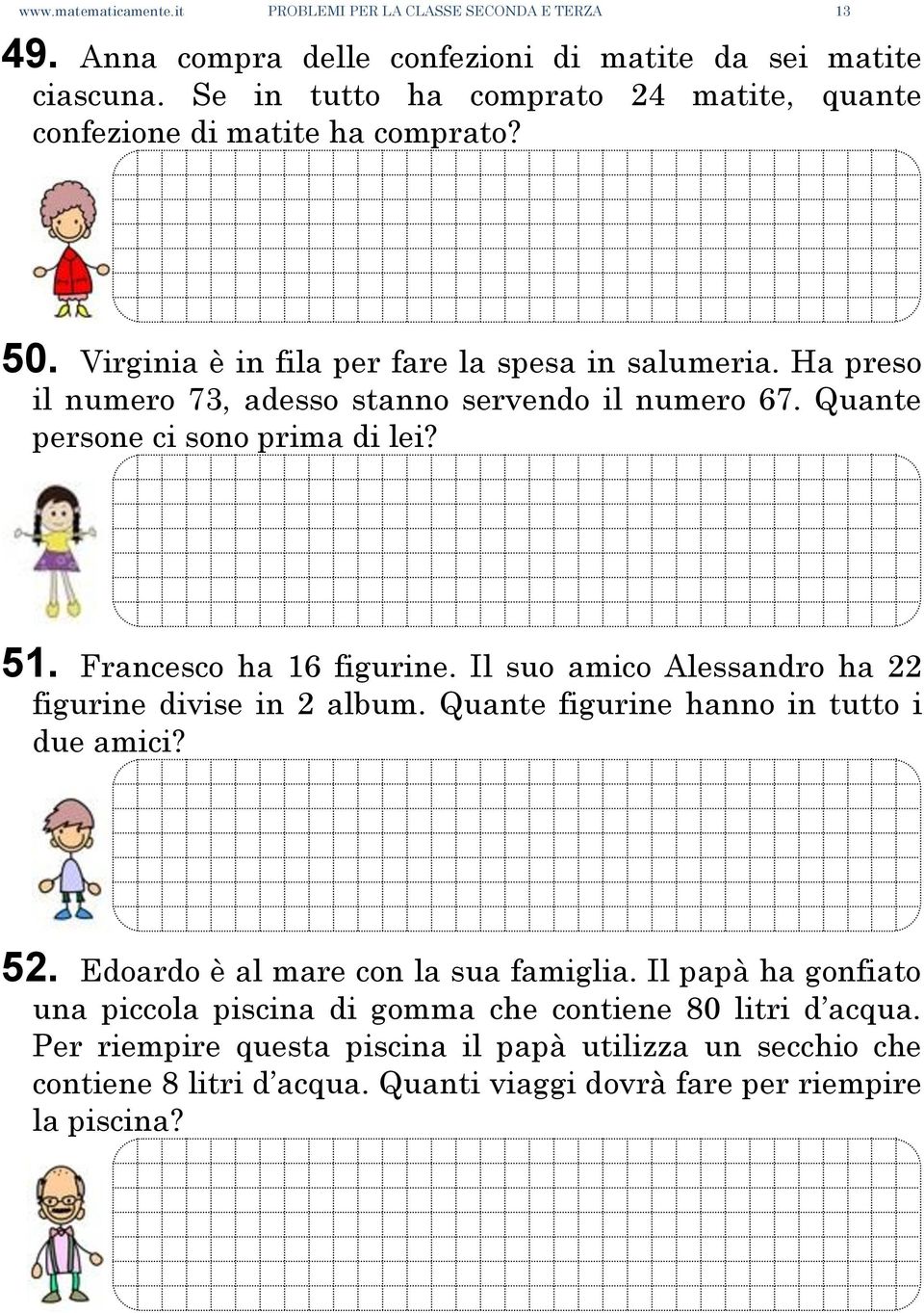 Ha preso il numero 73, adesso stanno servendo il numero 67. Quante persone ci sono prima di lei? 51. Francesco ha 16 figurine. Il suo amico Alessandro ha 22 figurine divise in 2 album.