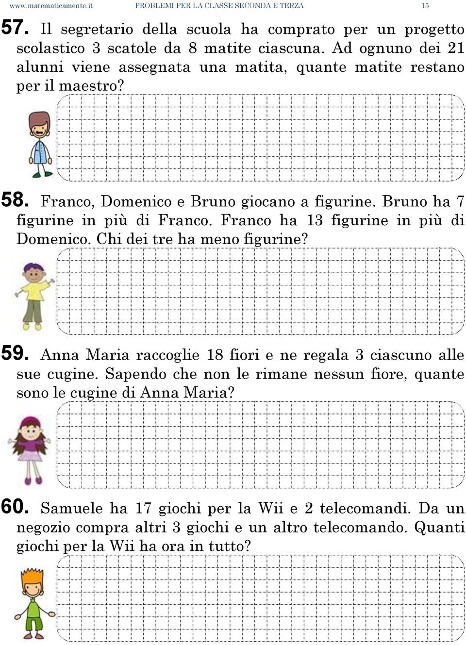 Franco ha 13 figurine in più di Domenico. Chi dei tre ha meno figurine? 59. Anna Maria raccoglie 18 fiori e ne regala 3 ciascuno alle sue cugine.