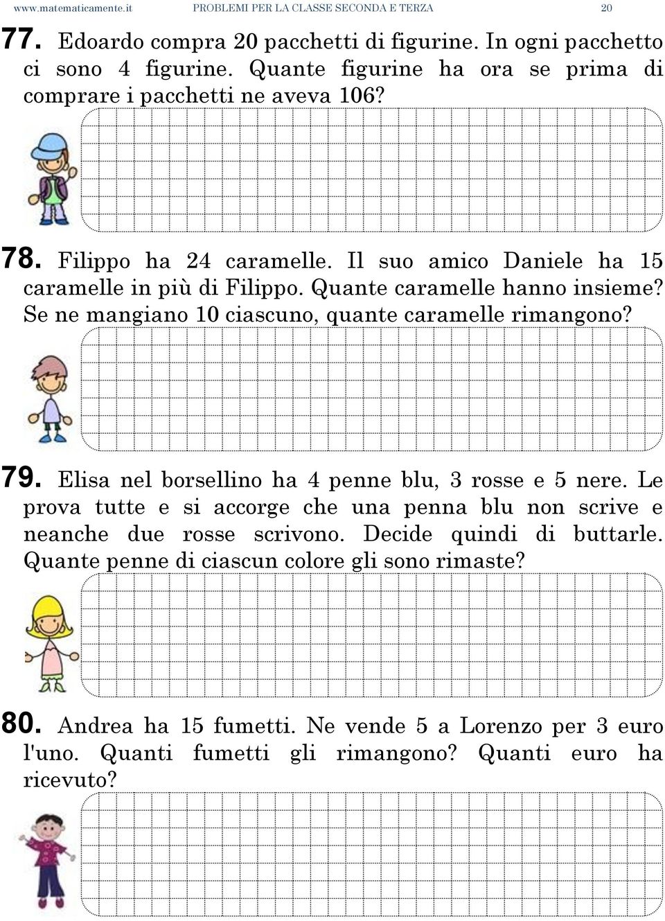 Quante caramelle hanno insieme? Se ne mangiano 10 ciascuno, quante caramelle rimangono? 79. Elisa nel borsellino ha 4 penne blu, 3 rosse e 5 nere.