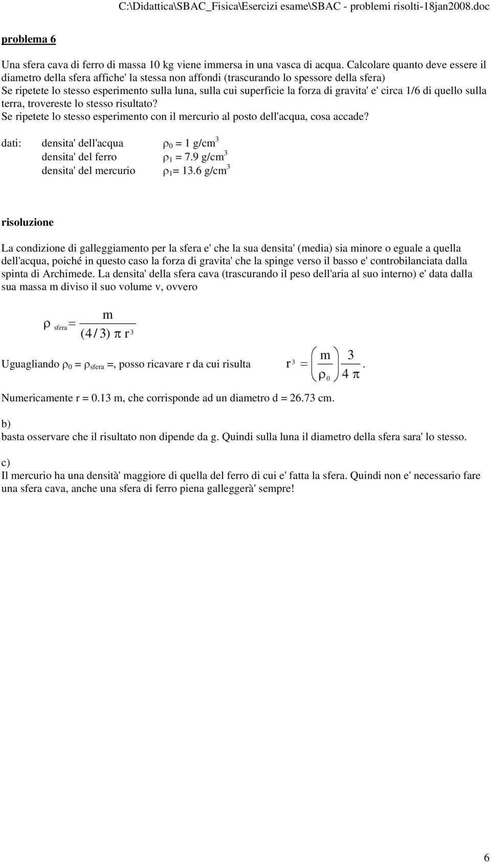 di gravita' e' circa 1/6 di quello sulla terra, trovereste lo stesso risultato? Se ripetete lo stesso esperimento con il mercurio al posto dell'acqua, cosa accade?