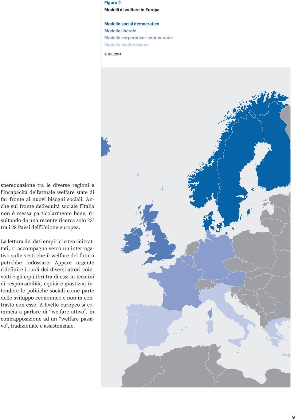 Anche sul fronte dell equità sociale l Italia non è messa particolarmente bene, risultando da una recente ricerca solo 23 tra i 28 Paesi dell Unione europea.