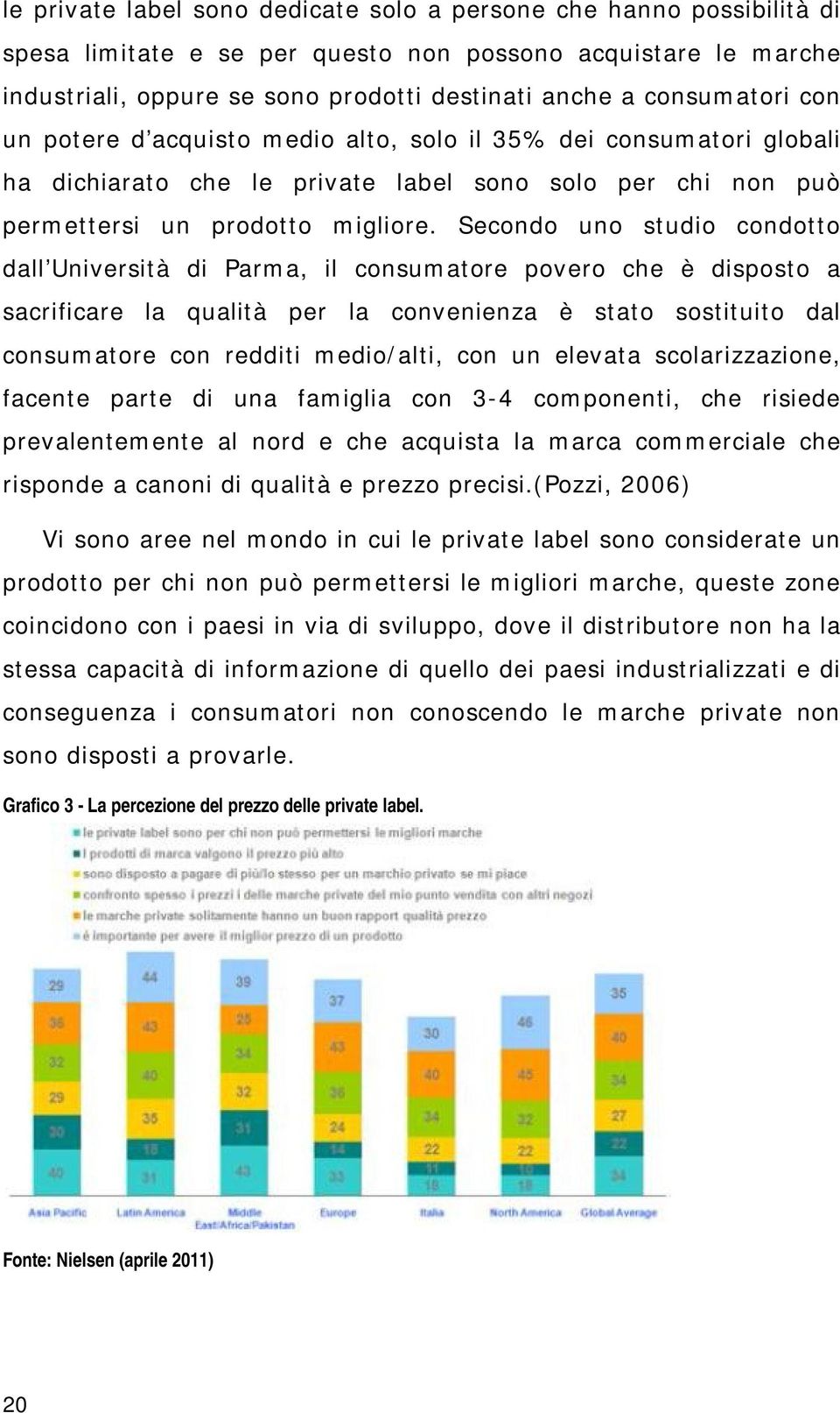 Secondo uno studio condotto dall Università di Parma, il consumatore povero che è disposto a sacrificare la qualità per la convenienza è stato sostituito dal consumatore con redditi medio/alti, con