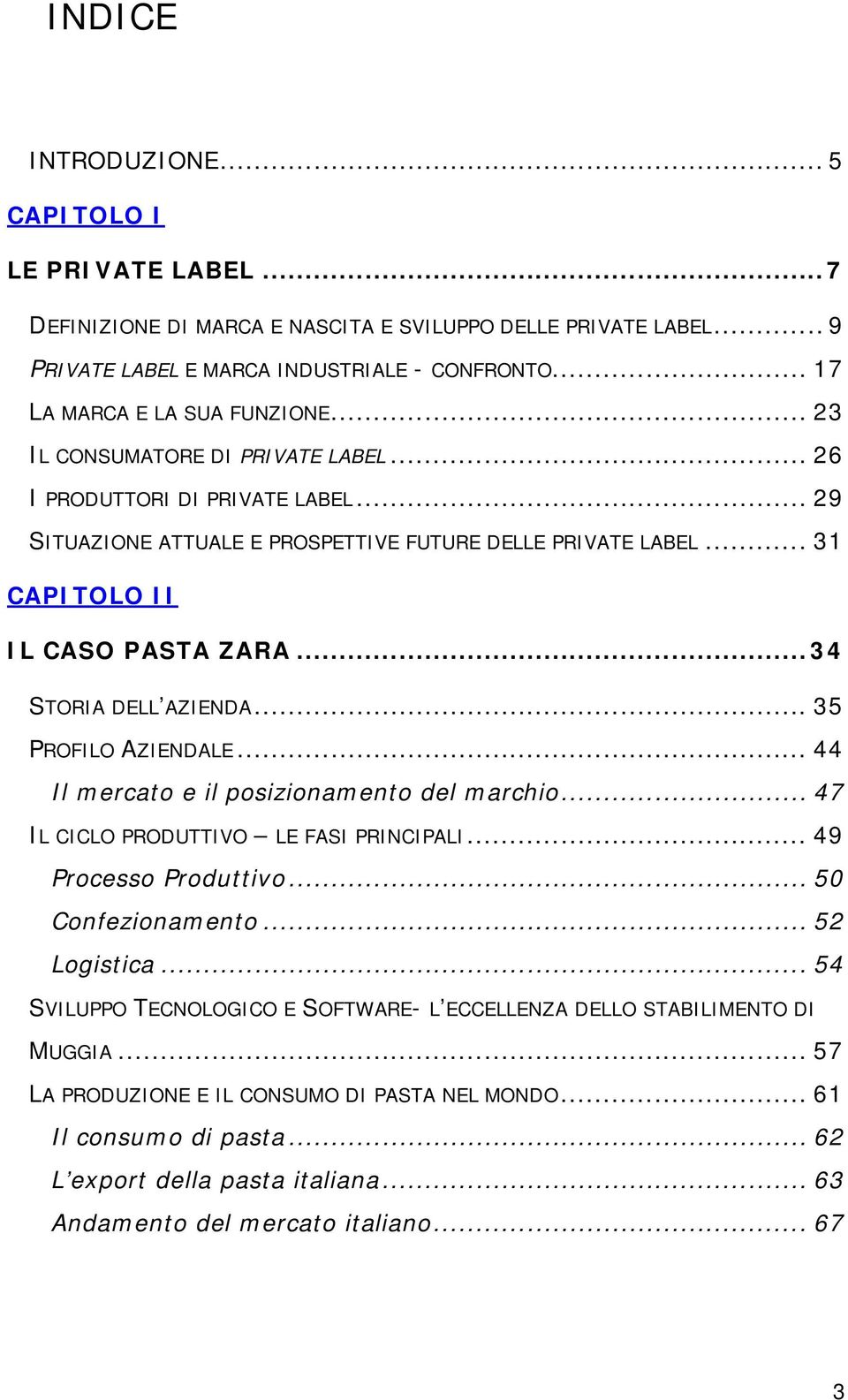 .. 31 CAPITOLO II IL CASO PASTA ZARA... 34 STORIA DELL AZIENDA... 35 PROFILO AZIENDALE... 44 Il mercato e il posizionamento del marchio... 47 IL CICLO PRODUTTIVO LE FASI PRINCIPALI.