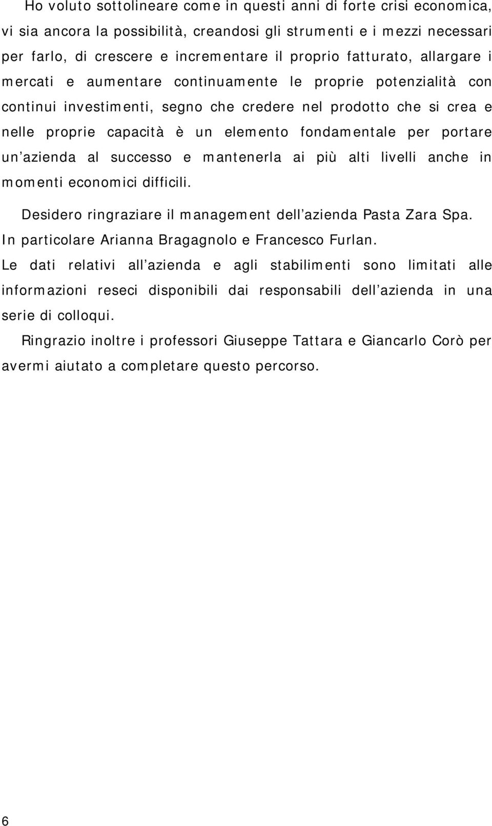 fondamentale per portare un azienda al successo e mantenerla ai più alti livelli anche in momenti economici difficili. Desidero ringraziare il management dell azienda Pasta Zara Spa.