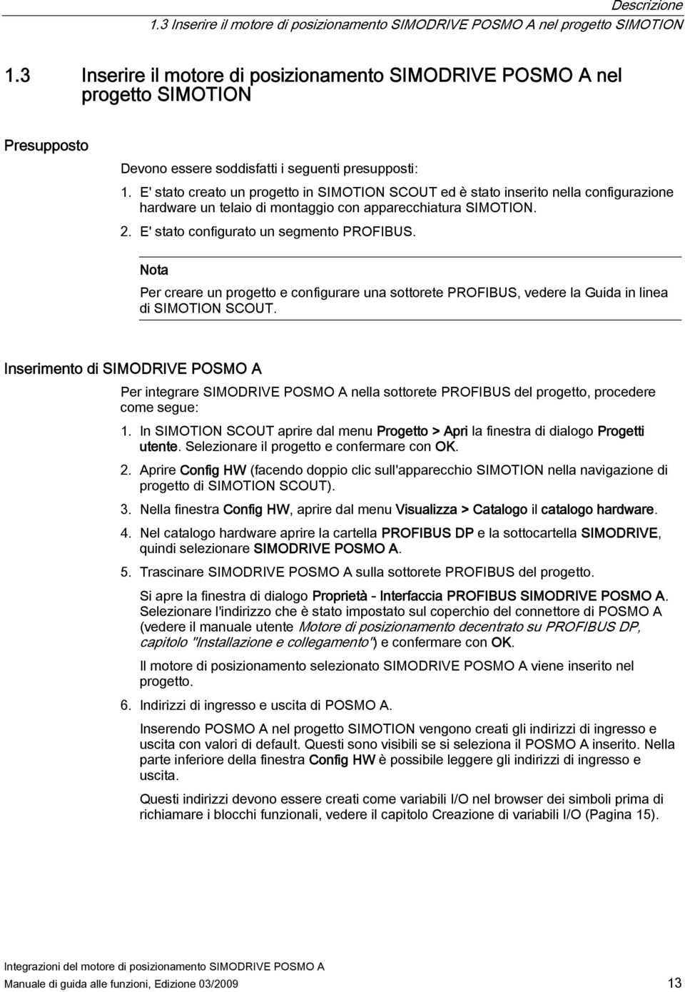 E' stato creato un progetto in SIMOTION SCOUT ed è stato inserito nella configurazione hardware un telaio di montaggio con apparecchiatura SIMOTION. 2. E' stato configurato un segmento PROFIBUS.