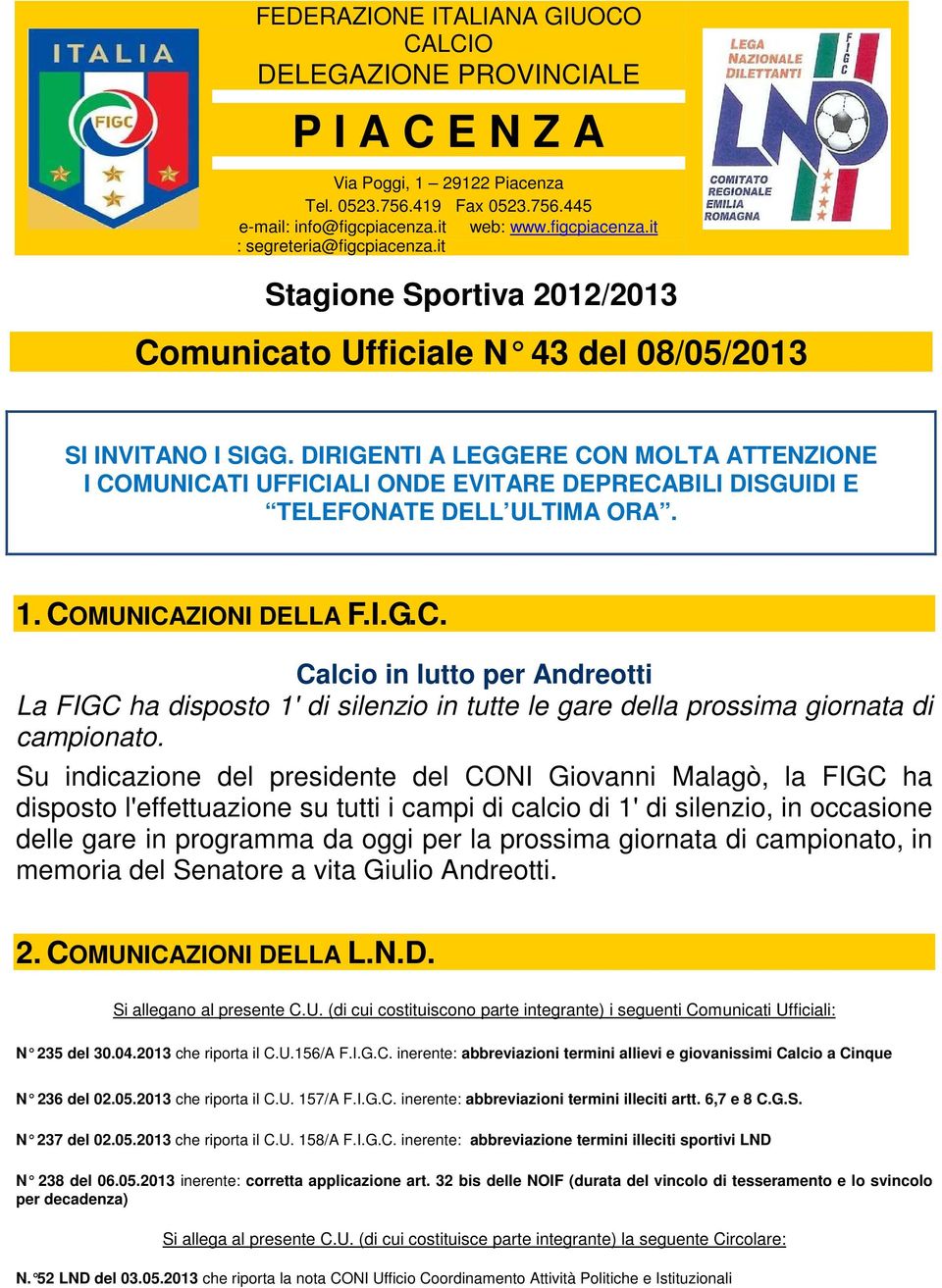 DIRIGENTI A LEGGERE CON MOLTA ATTENZIONE I COMUNICATI UFFICIALI ONDE EVITARE DEPRECABILI DISGUIDI E TELEFONATE DELL ULTIMA ORA. 1. COMUNICAZIONI DELLA F.I.G.C. Calcio in lutto per Andreotti La FIGC ha disposto 1' di silenzio in tutte le gare della prossima giornata di campionato.