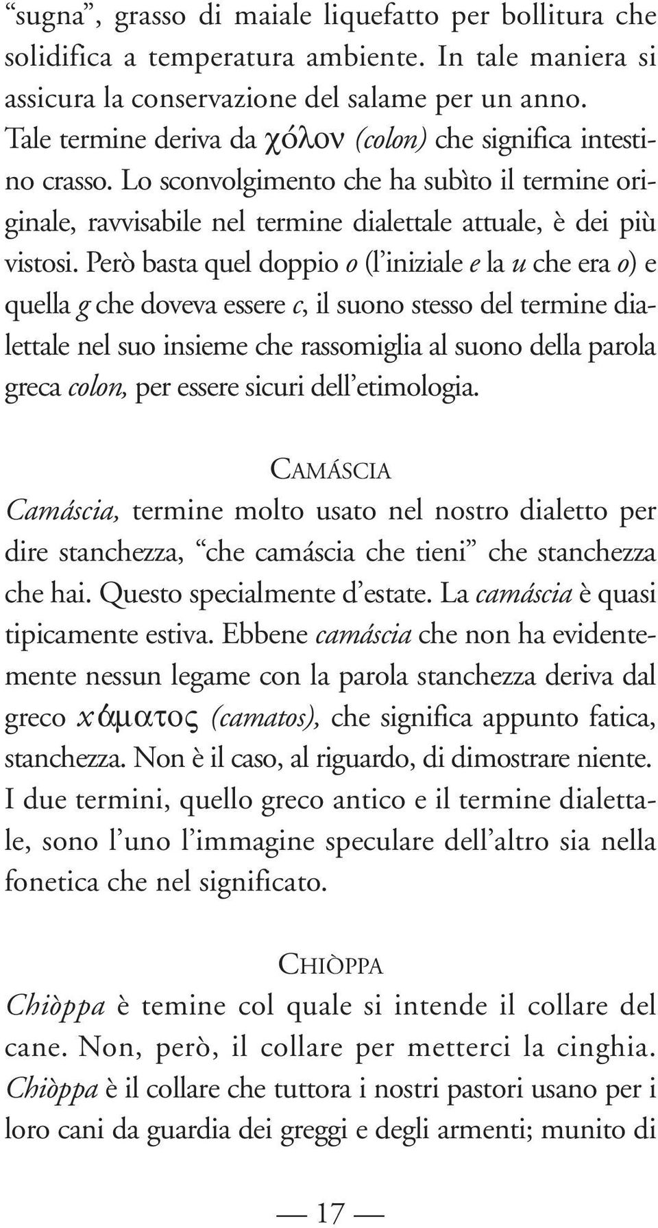 Però basta quel doppio o (l iniziale e la u che era o) e quella g che doveva essere c, il suono stesso del termine dialettale nel suo insieme che rassomiglia al suono della parola greca colon, per