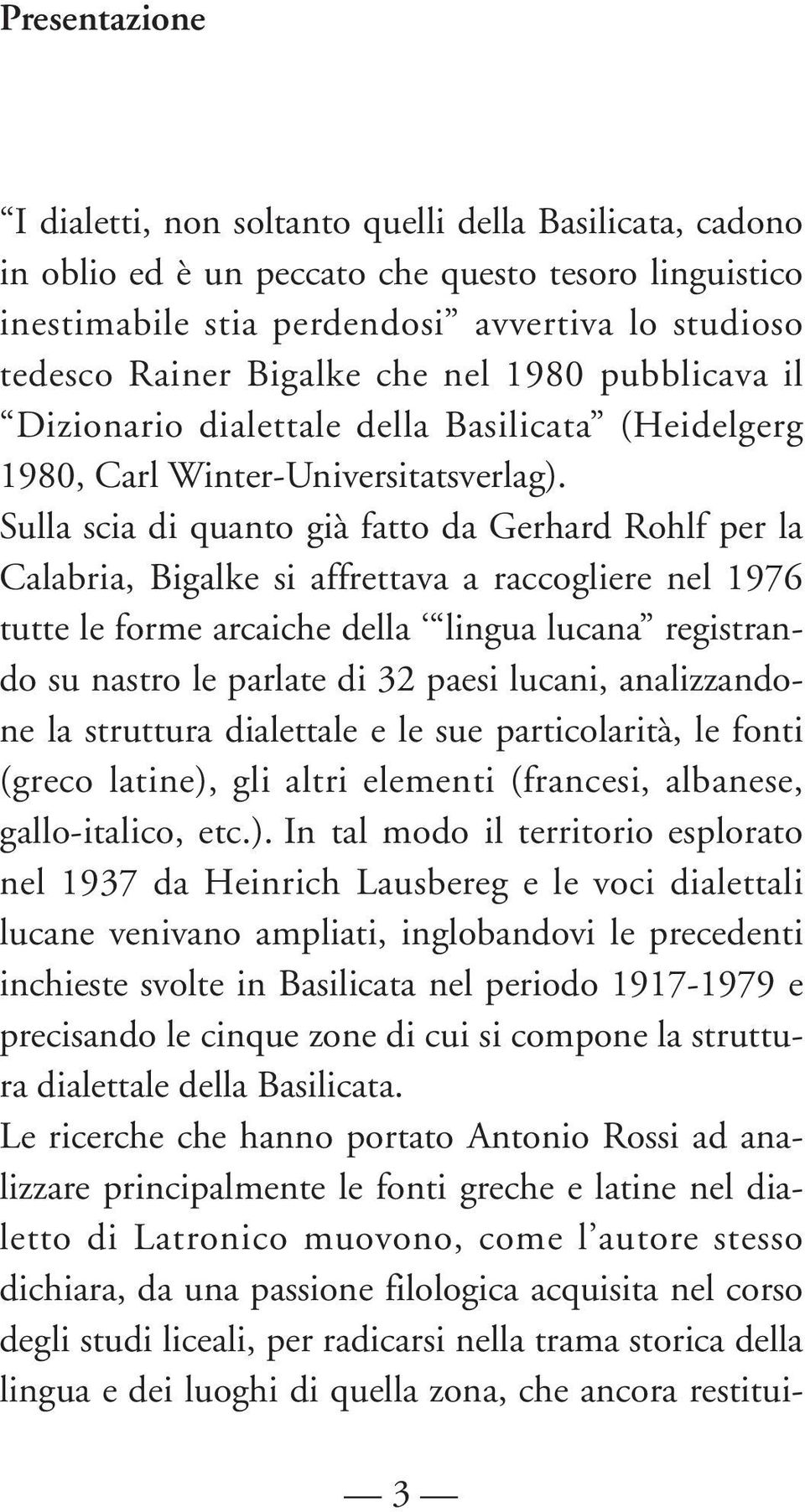 Sulla scia di quanto già fatto da Gerhard Rohlf per la Calabria, Bigalke si affrettava a raccogliere nel 1976 tutte le forme arcaiche della lingua lucana registrando su nastro le parlate di 32 paesi