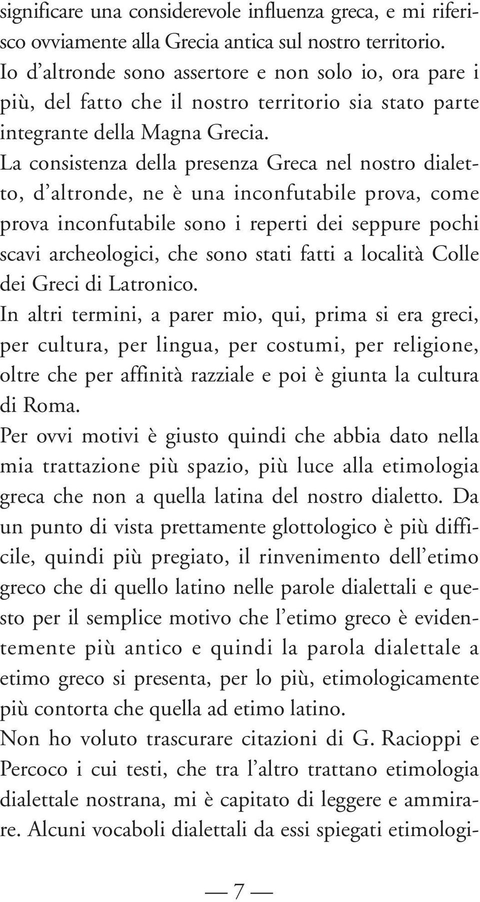 La consistenza della presenza Greca nel nostro dialetto, d altronde, ne è una inconfutabile prova, come prova inconfutabile sono i reperti dei seppure pochi scavi archeologici, che sono stati fatti a