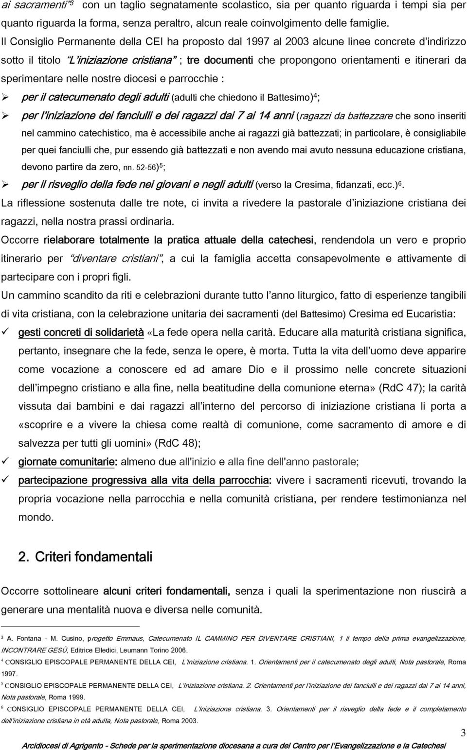 sperimentare nelle nostre diocesi e parrocchie : per il catecumenato degli adulti (adulti che chiedono il Battesimo) 4 ; per l iniziazione dei fanciulli e dei ragazzi dai 7 ai 14 anni (ragazzi da