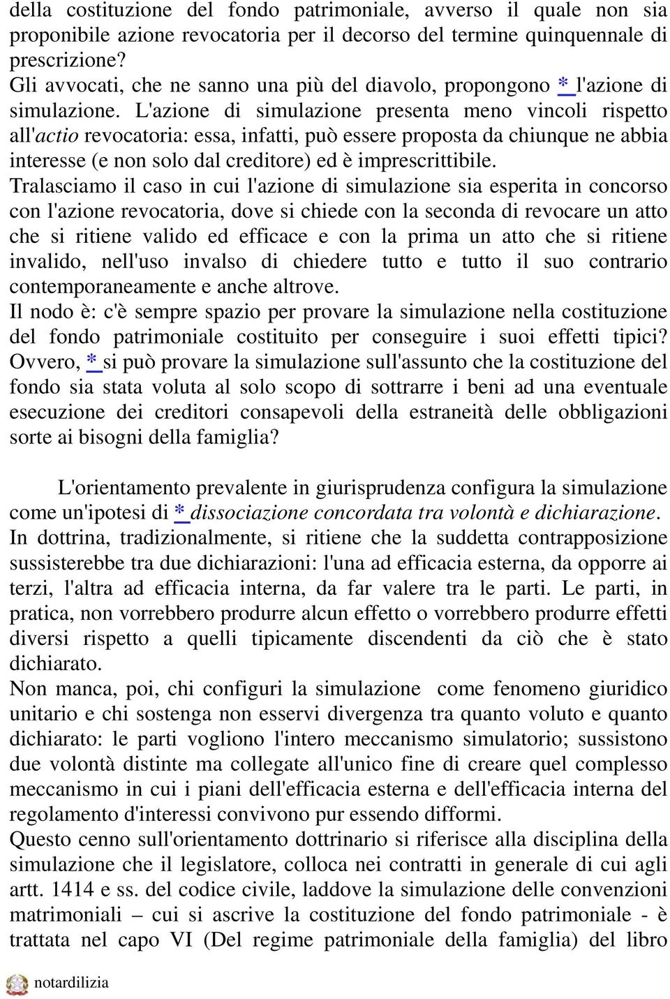 L'azione di simulazione presenta meno vincoli rispetto all'actio revocatoria: essa, infatti, può essere proposta da chiunque ne abbia interesse (e non solo dal creditore) ed è imprescrittibile.