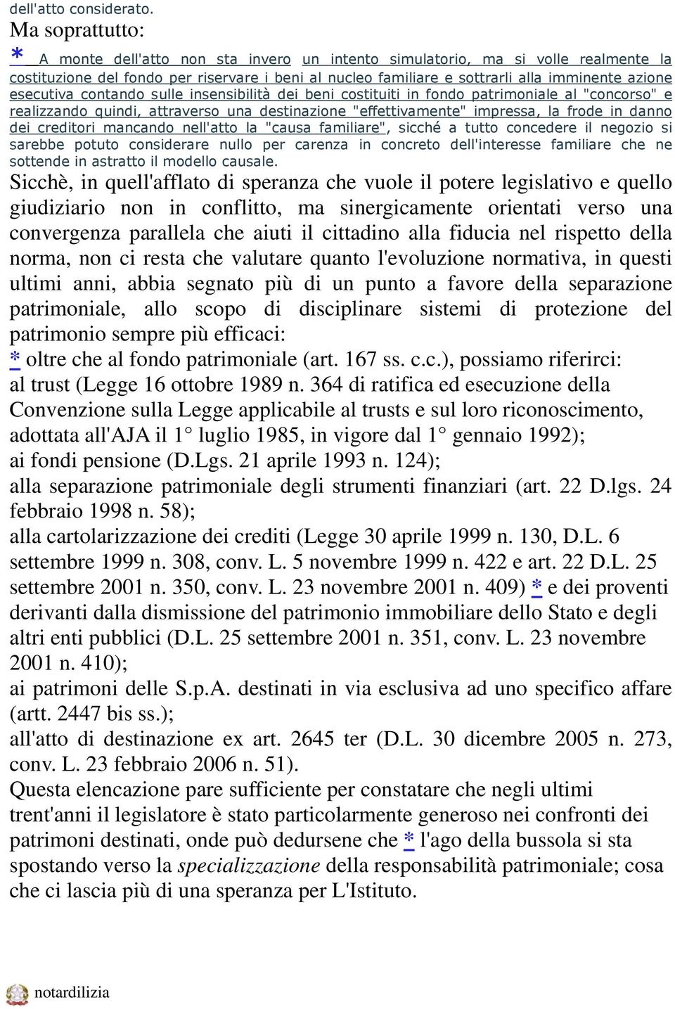 allo scopo di disciplinare sistemi di protezione del patrimonio sempre più efficaci: * oltre che al fondo patrimoniale (art. 167 ss. c.c.), possiamo riferirci: al trust (Legge 16 ottobre 1989 n.