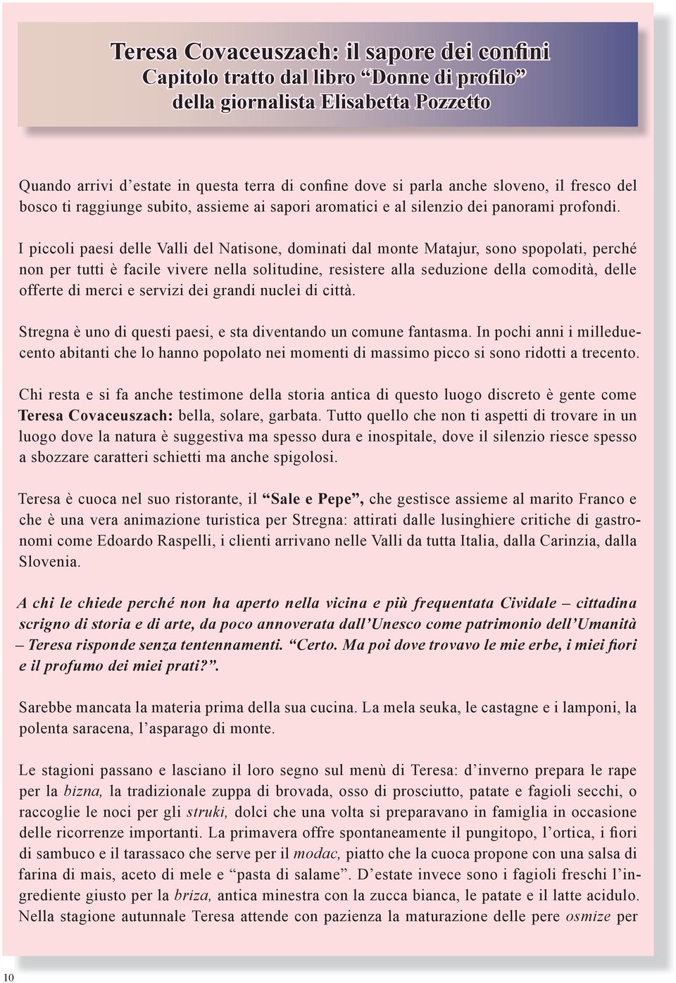 I piccoli paesi delle Valli del Natisone, dominati dal monte Matajur, sono spopolati, perché non per tutti è facile vivere nella solitudine, resistere alla seduzione della comodità, delle offerte di