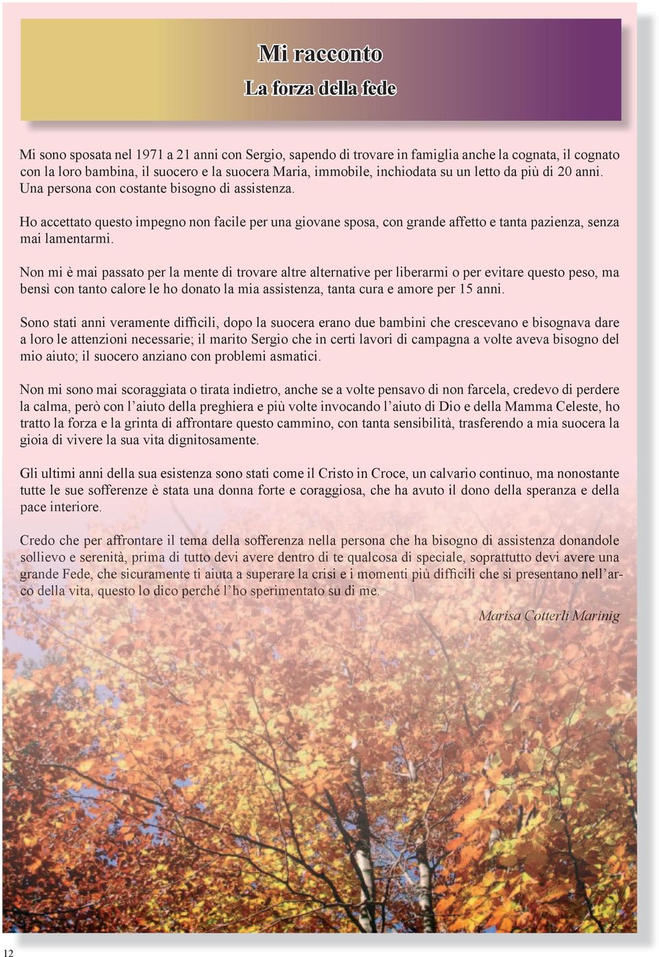 Ho accettato questo impegno non facile per una giovane sposa, con grande affetto e tanta pazienza, senza mai lamentarmi.