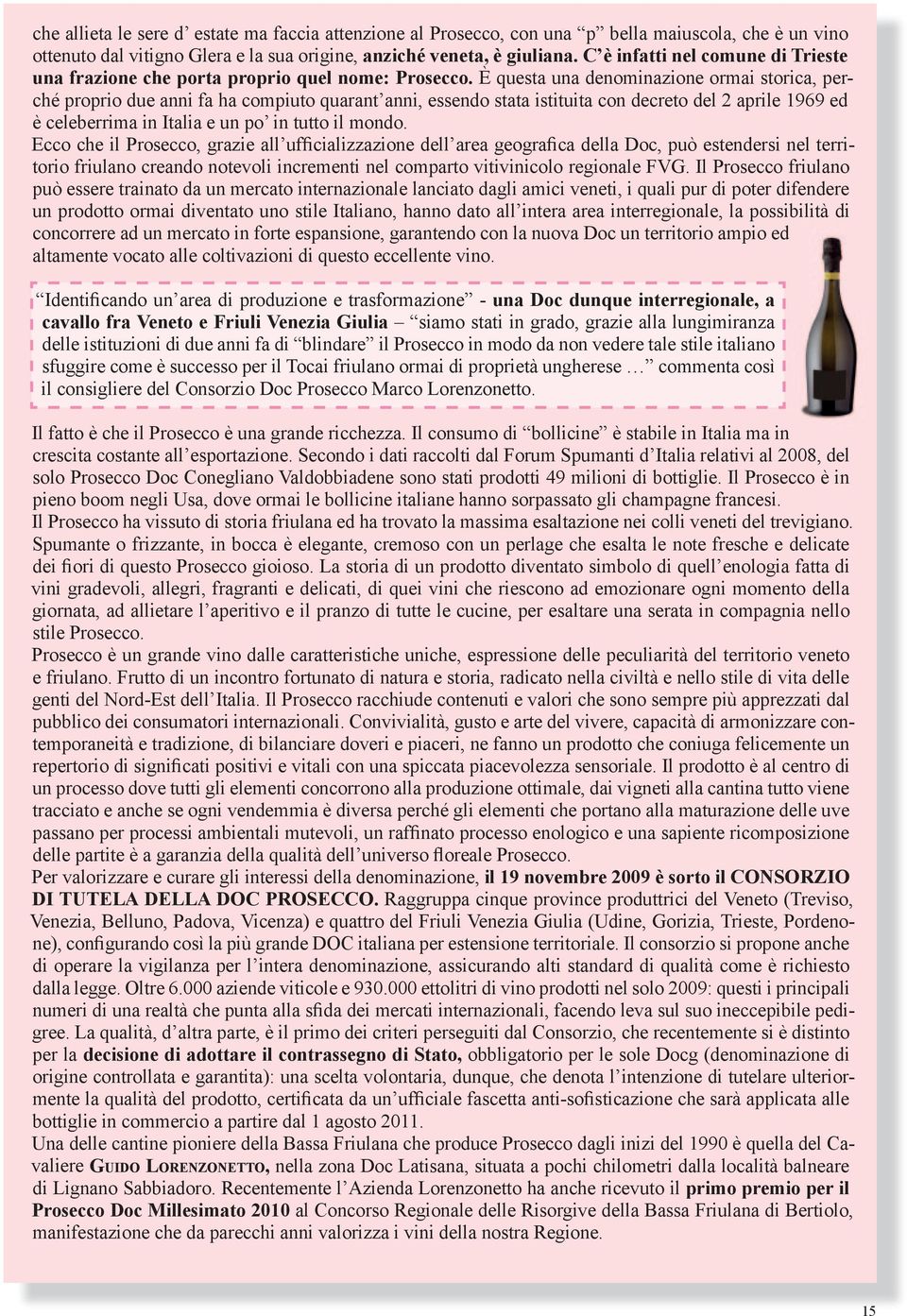 È questa una denominazione ormai storica, perché proprio due anni fa ha compiuto quarant anni, essendo stata istituita con decreto del 2 aprile 1969 ed è celeberrima in Italia e un po in tutto il