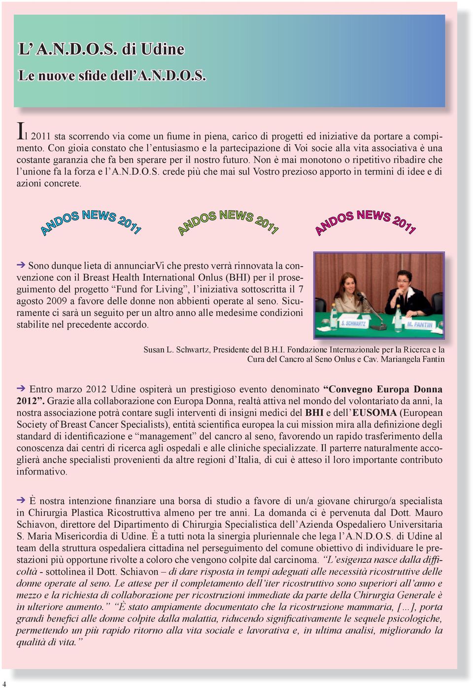 Non è mai monotono o ripetitivo ribadire che l unione fa la forza e l A.N.D.O.S. crede più che mai sul Vostro prezioso apporto in termini di idee e di azioni concrete.