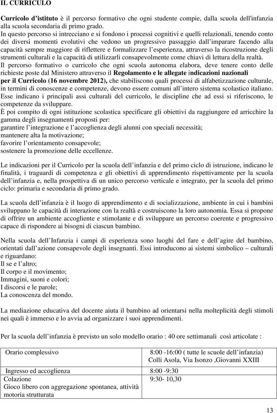 capacità sempre maggiore di riflettere e formalizzare l esperienza, attraverso la ricostruzione degli strumenti culturali e la capacità di utilizzarli consapevolmente come chiavi di lettura della