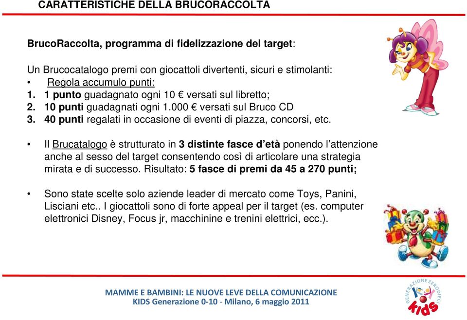 Il Brucatalogo è strutturato in 3 distinte fasce d età ponendo l attenzione anche al sesso del target consentendo così di articolare una strategia mirata e di successo.