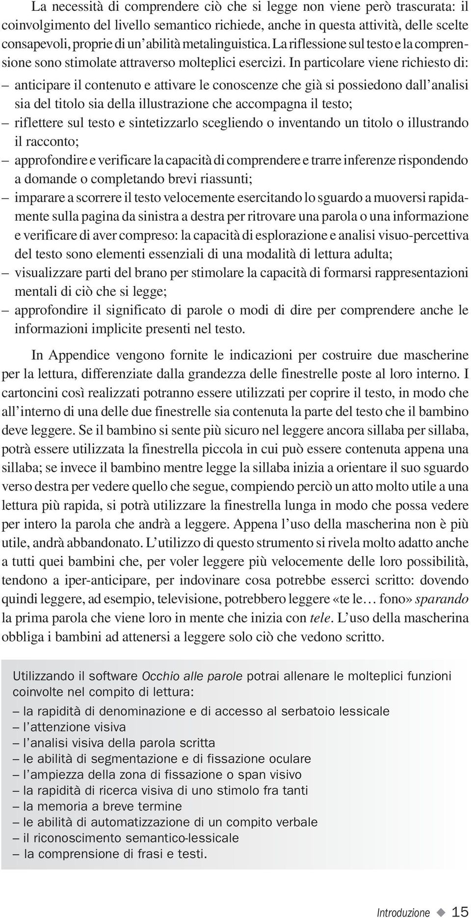 In particolare viene richiesto di: anticipare il contenuto e attivare le conoscenze che già si possiedono dall analisi sia del titolo sia della illustrazione che accompagna il testo; riflettere sul