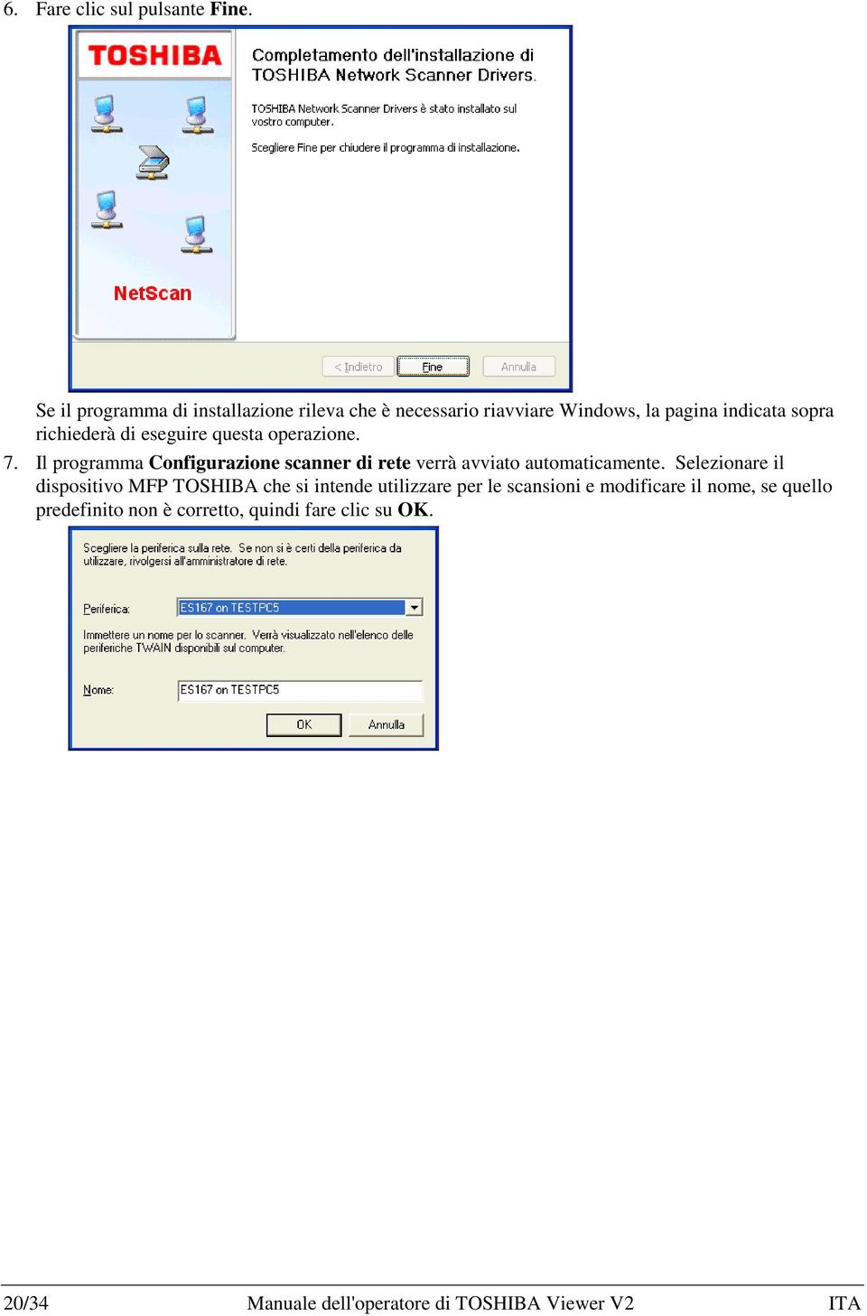 eseguire questa operazione. 7. Il programma Configurazione scanner di rete verrà avviato automaticamente.