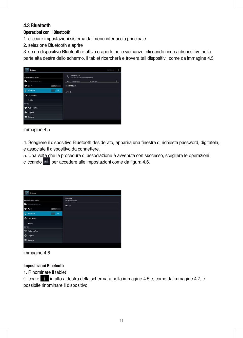 5 immagine 4.5 4. Scegliere il dispositivo Bluetooth desiderato, apparirà una finestra di richiesta password, digitatela, e associate il dispositivo da connettere. 5.