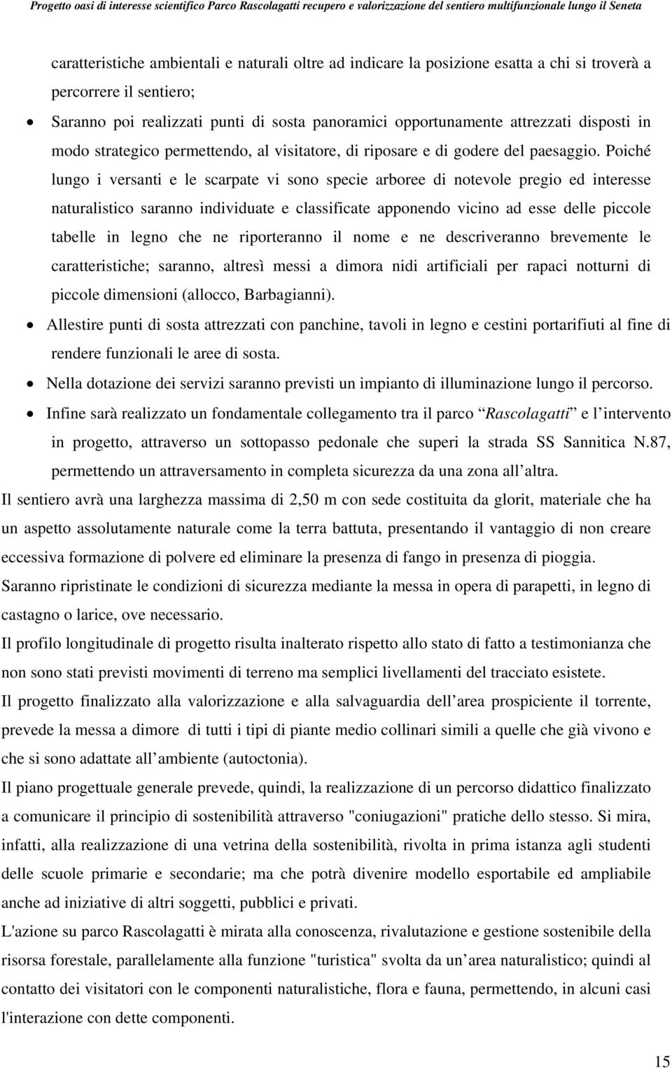 Poiché lungo i versanti e le scarpate vi sono specie arboree di notevole pregio ed interesse naturalistico saranno individuate e classificate apponendo vicino ad esse delle piccole tabelle in legno