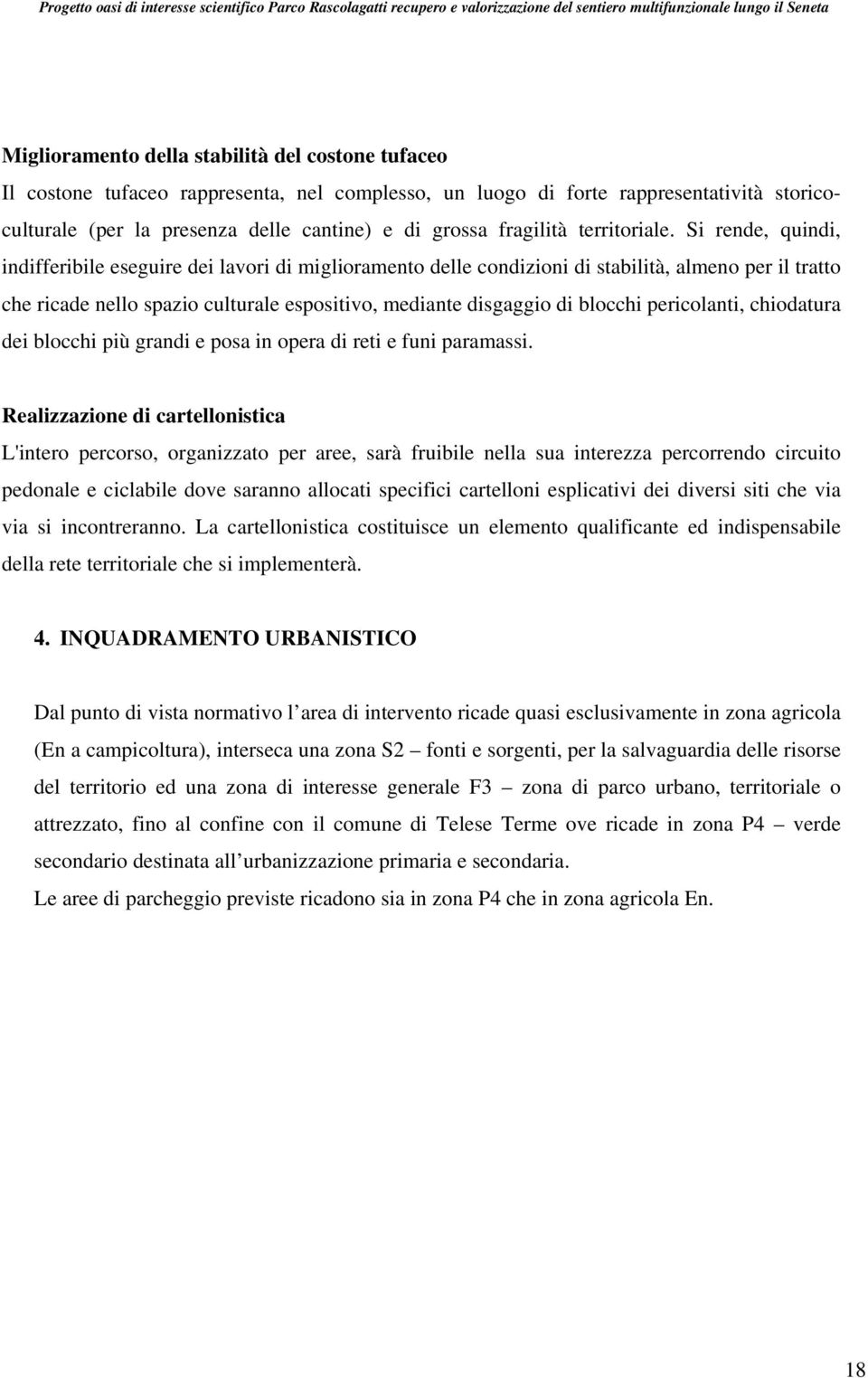 Si rende, quindi, indifferibile eseguire dei lavori di miglioramento delle condizioni di stabilità, almeno per il tratto che ricade nello spazio culturale espositivo, mediante disgaggio di blocchi