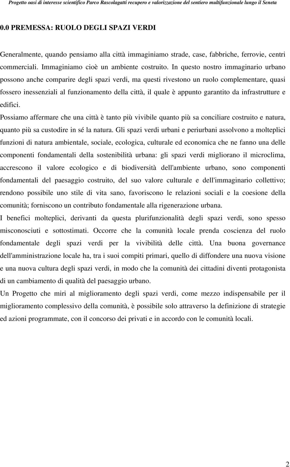 garantito da infrastrutture e edifici. Possiamo affermare che una città è tanto più vivibile quanto più sa conciliare costruito e natura, quanto più sa custodire in sé la natura.