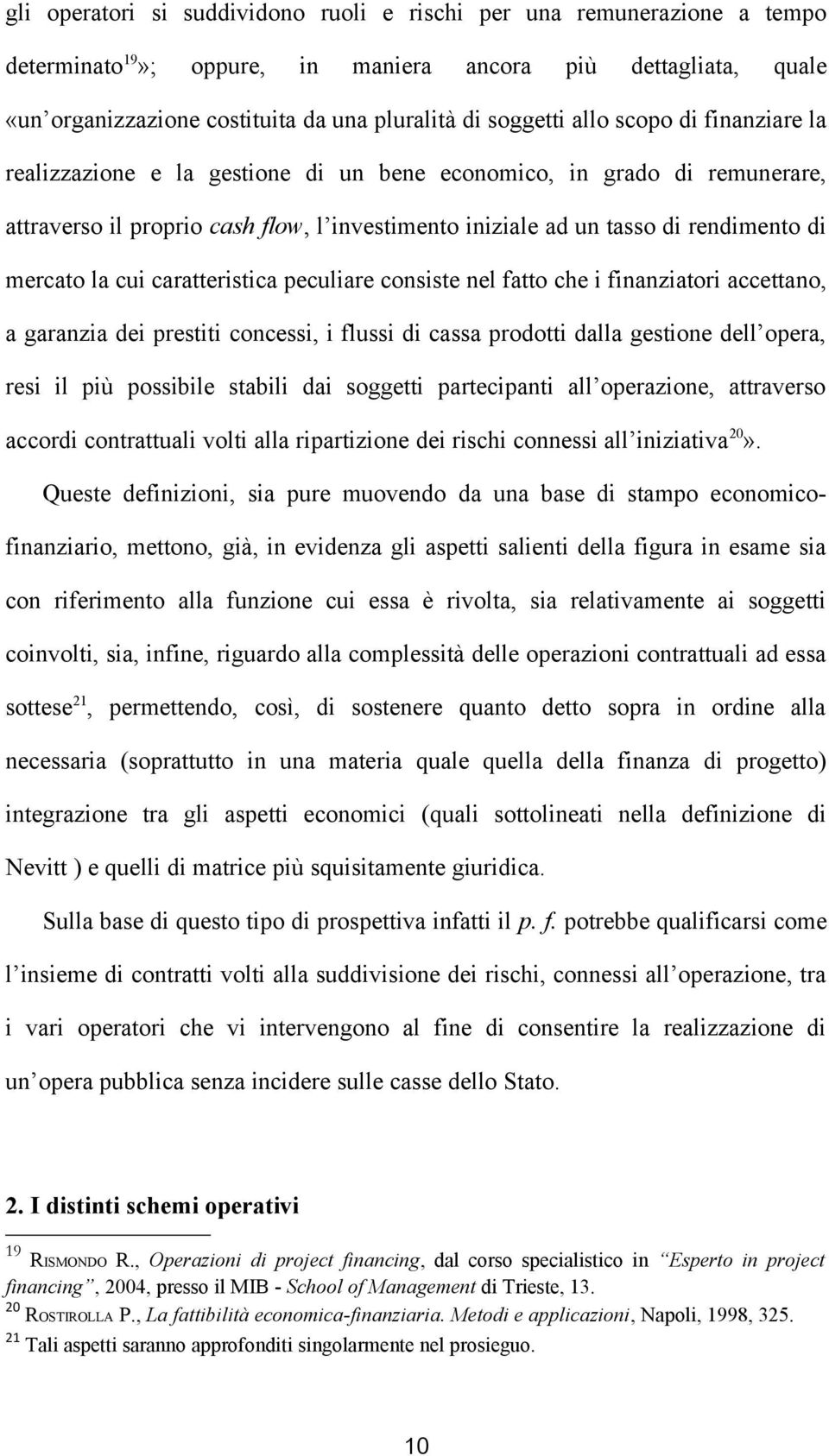 cui caratteristica peculiare consiste nel fatto che i finanziatori accettano, a garanzia dei prestiti concessi, i flussi di cassa prodotti dalla gestione dell opera, resi il più possibile stabili dai