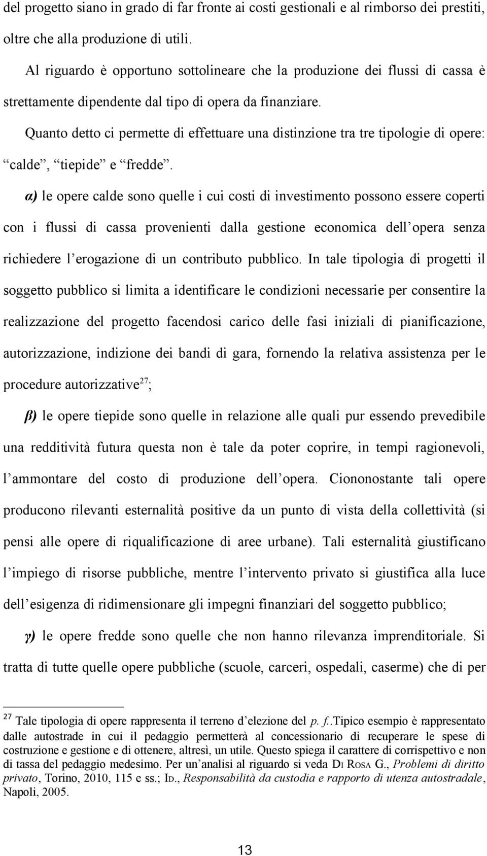 Quanto detto ci permette di effettuare una distinzione tra tre tipologie di opere: calde, tiepide e fredde.