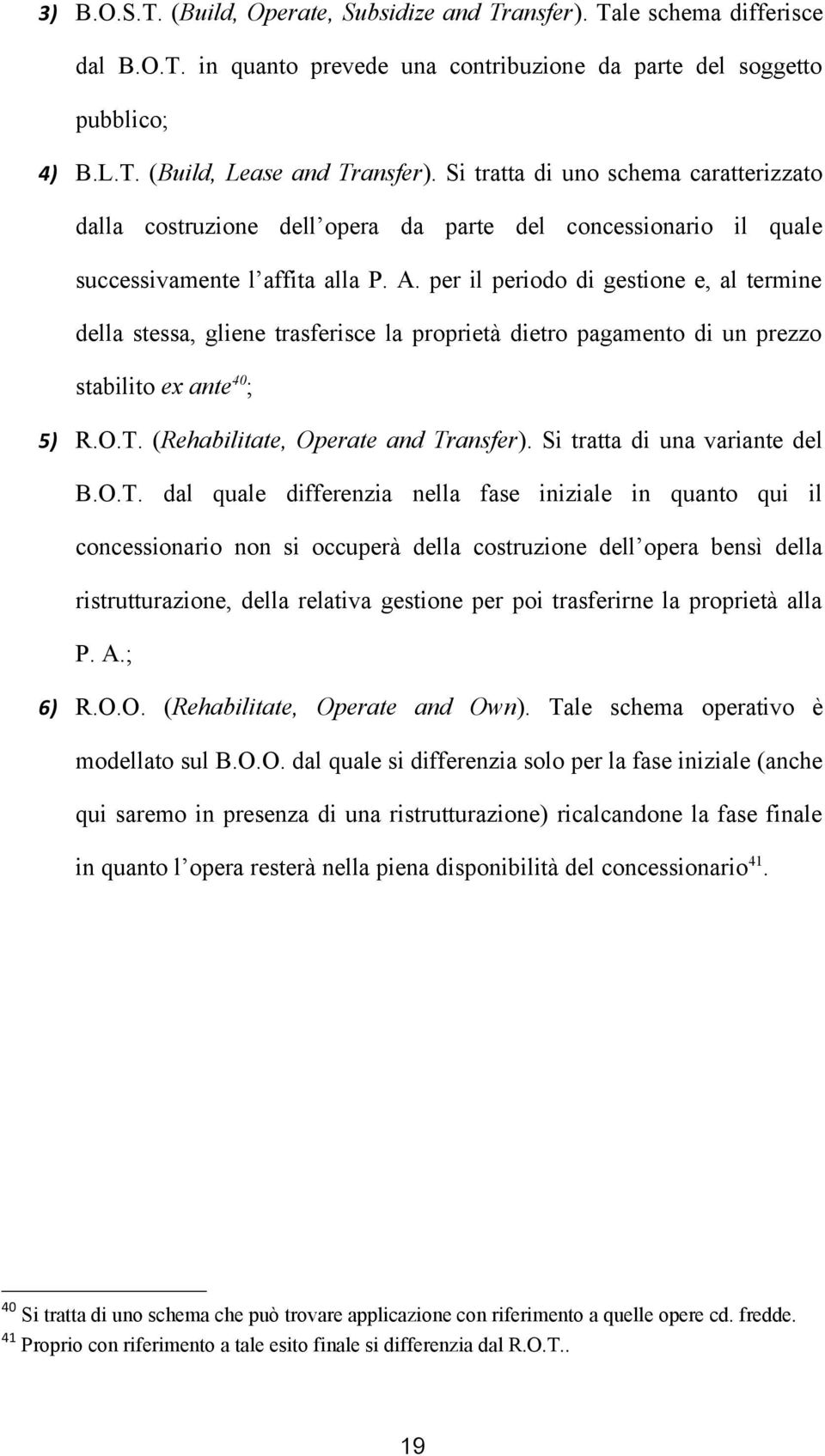 per il periodo di gestione e, al termine della stessa, gliene trasferisce la proprietà dietro pagamento di un prezzo stabilito ex ante 40 ; 5) R.O.T. (Rehabilitate, Operate and Transfer).