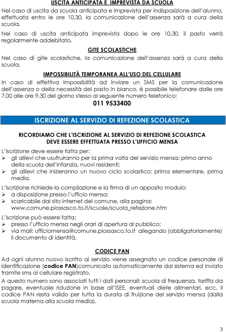 GITE SCOLASTICHE Nel caso di gite scolastiche, la comunicazione dell assenza sarà a cura della scuola.