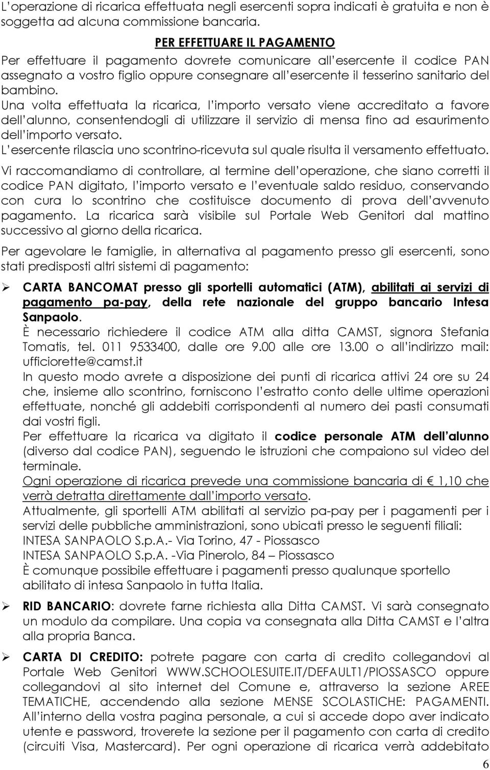 Una volta effettuata la ricarica, l importo versato viene accreditato a favore dell alunno, consentendogli di utilizzare il servizio di mensa fino ad esaurimento dell importo versato.