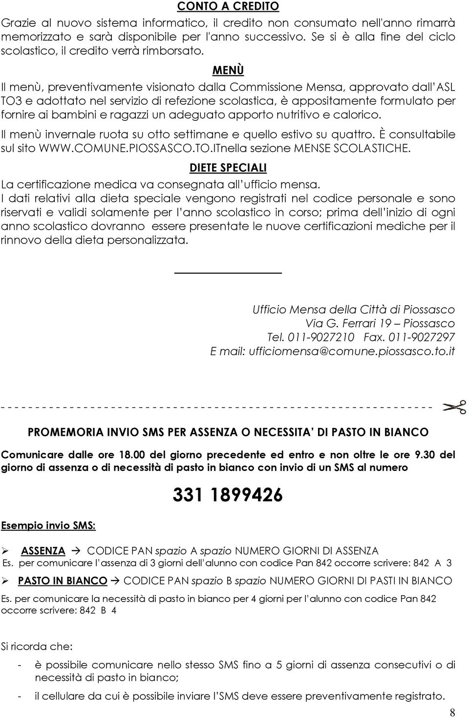 MENÙ Il menù, preventivamente visionato dalla Commissione Mensa, approvato dall ASL TO3 e adottato nel servizio di refezione scolastica, è appositamente formulato per fornire ai bambini e ragazzi un