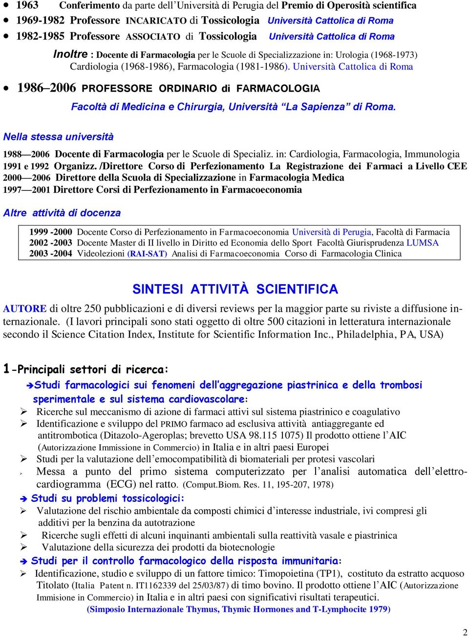 Università Cattolica di Roma 1986 2006 PROFESSORE ORDINARIO di FARMACOLOGIA Facoltà di Medicina e Chirurgia, Università La Sapienza di Roma.