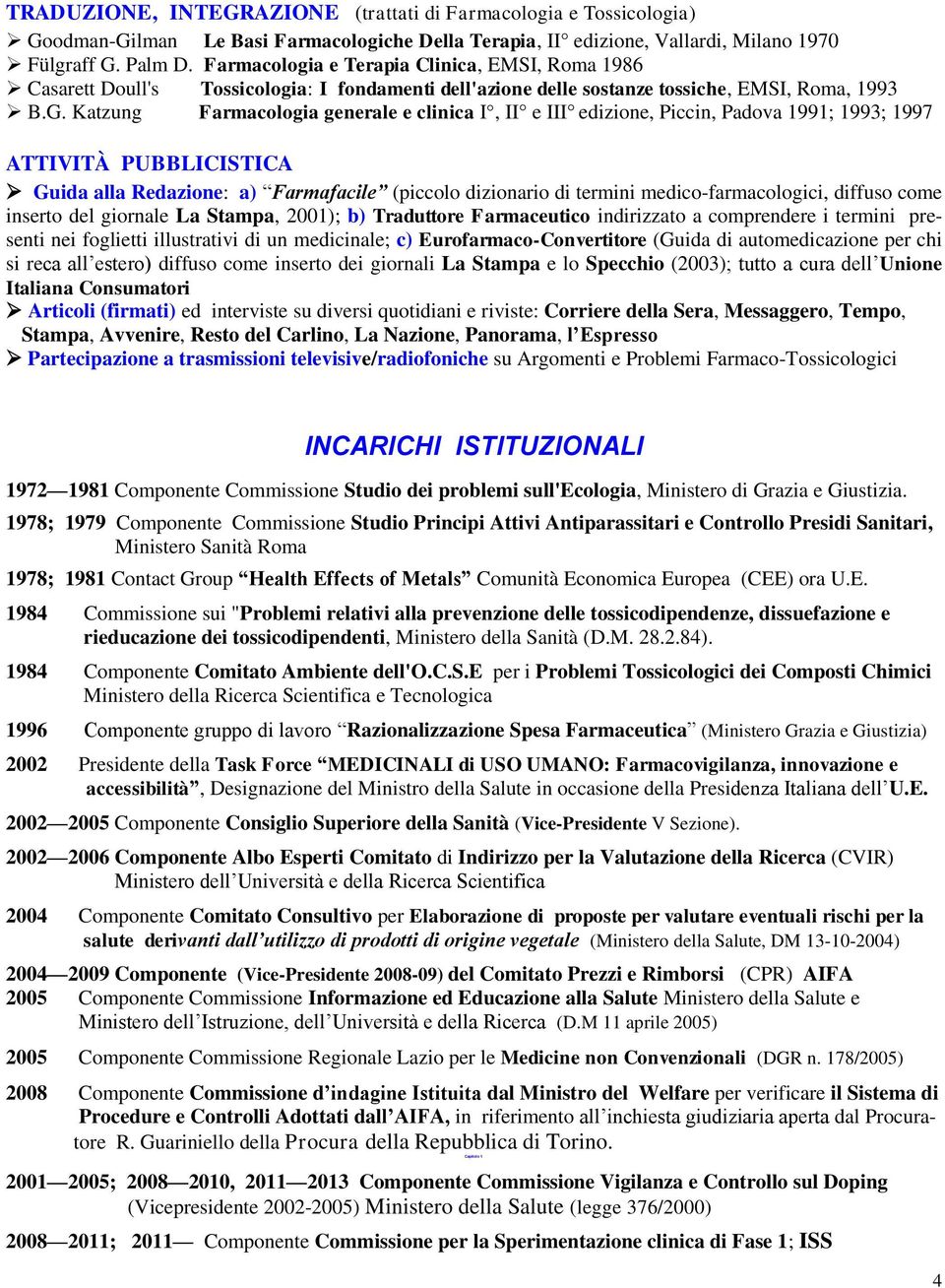 Katzung Farmacologia generale e clinica I, II e III edizione, Piccin, Padova 1991; 1993; 1997 ATTIVITÀ PUBBLICISTICA Guida alla Redazione: a) Farmafacile (piccolo dizionario di termini