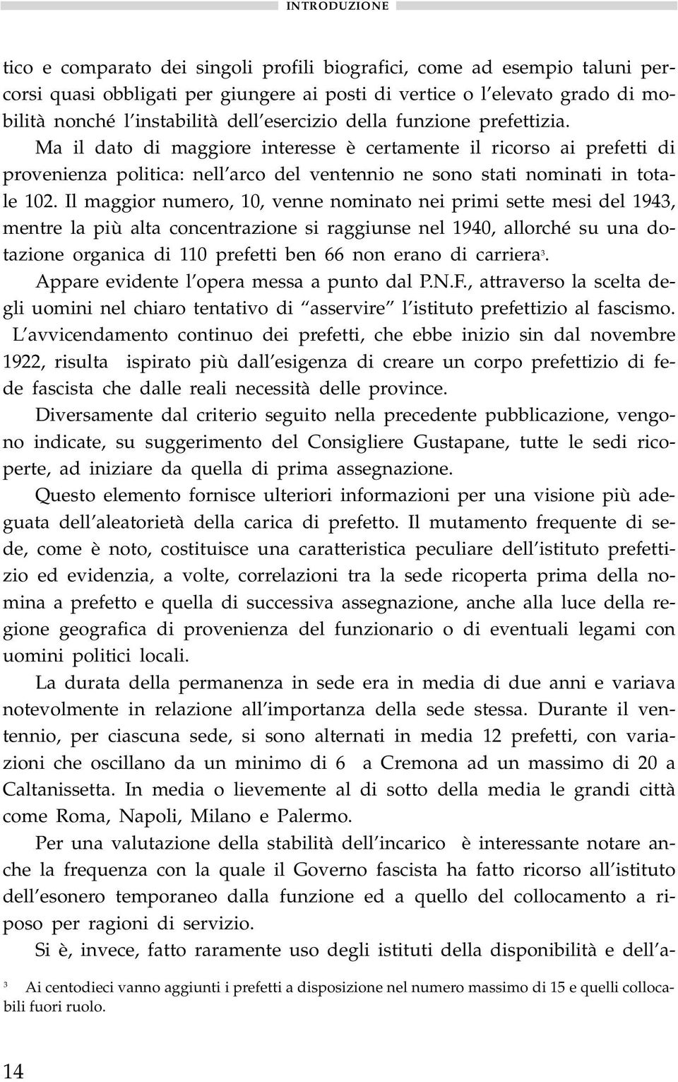 Il maggior numero, 10, venne nominato nei primi sette mesi del 1943, mentre la più alta concentrazione si raggiunse nel 1940, allorché su una dotazione organica di 110 prefetti ben 66 non erano di