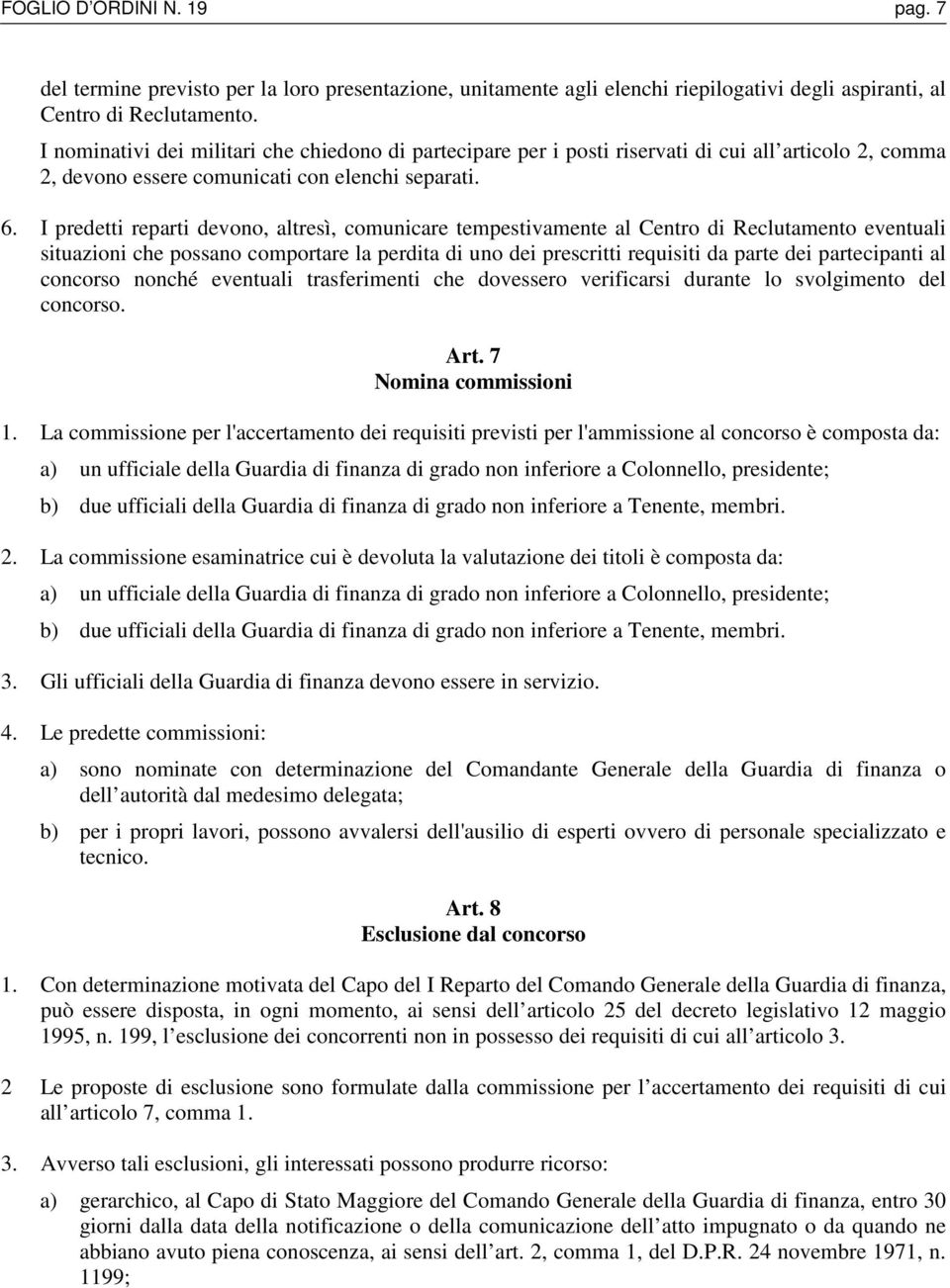 I predetti reparti devono, altresì, comunicare tempestivamente al Centro di Reclutamento eventuali situazioni che possano comportare la perdita di uno dei prescritti requisiti da parte dei