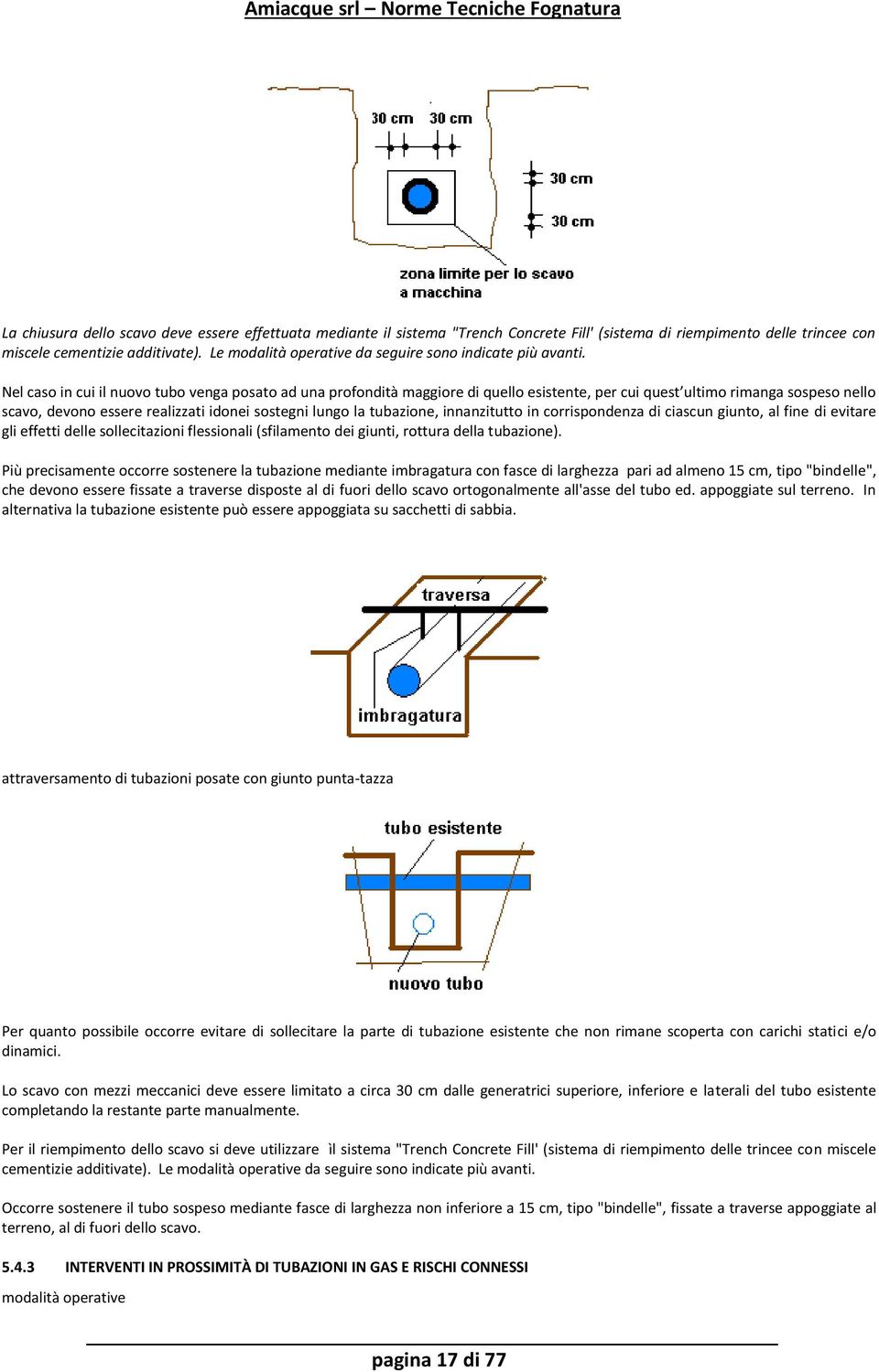 Nel caso in cui il nuovo tubo venga posato ad una profondità maggiore di quello esistente, per cui quest ultimo rimanga sospeso nello scavo, devono essere realizzati idonei sostegni lungo la