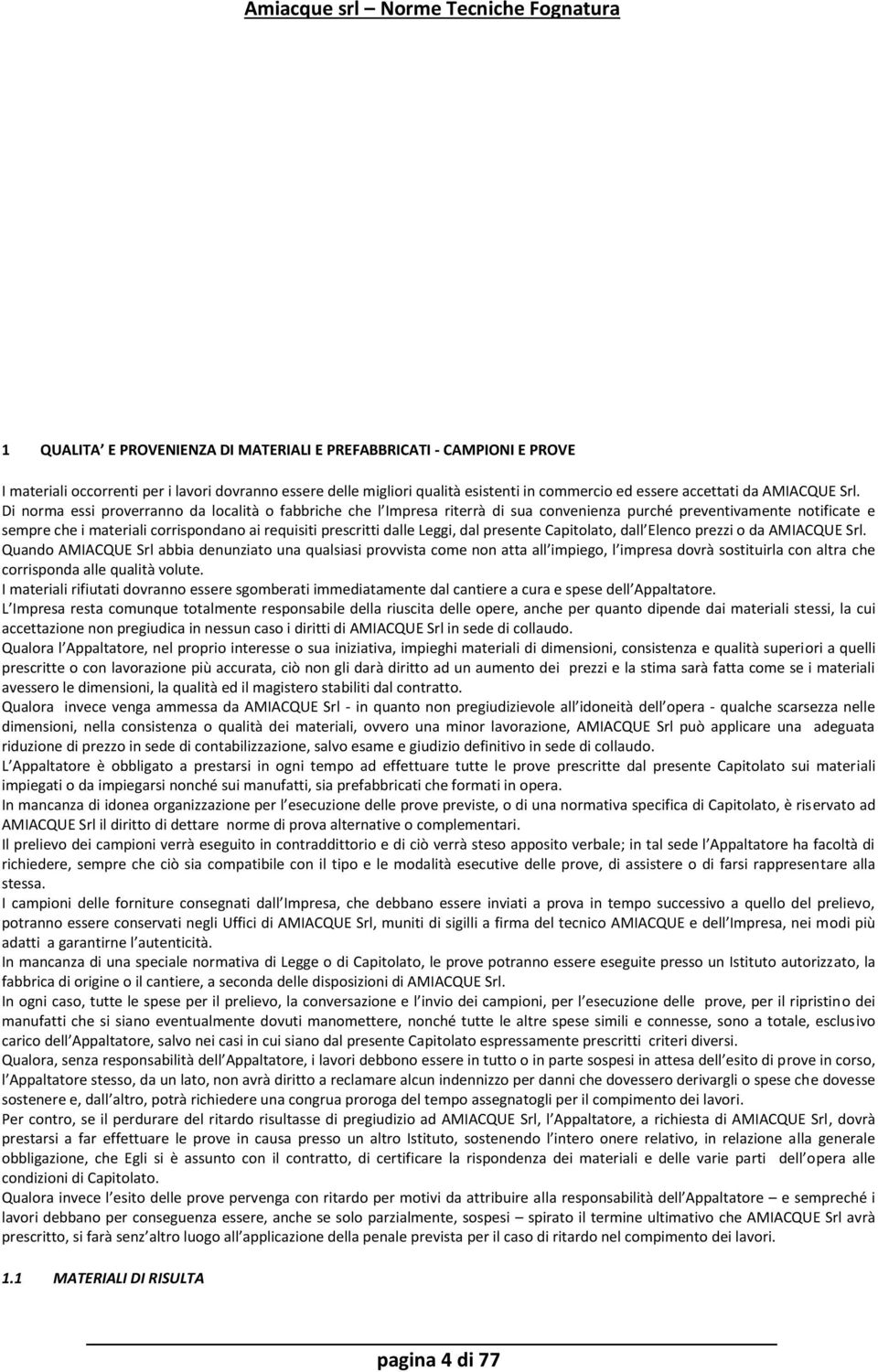 Di norma essi proverranno da località o fabbriche che l Impresa riterrà di sua convenienza purché preventivamente notificate e sempre che i materiali corrispondano ai requisiti prescritti dalle